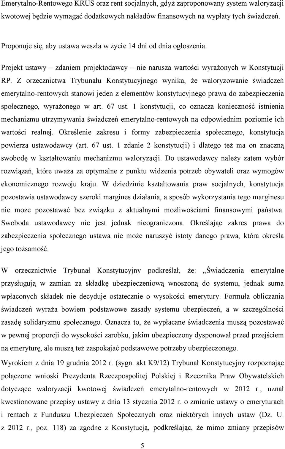 Z orzecznictwa Trybunału Konstytucyjnego wynika, że waloryzowanie świadczeń emerytalno-rentowych stanowi jeden z elementów konstytucyjnego prawa do zabezpieczenia społecznego, wyrażonego w art.