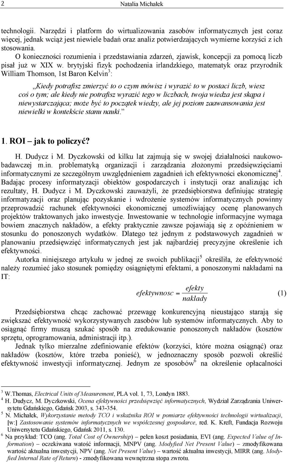 brytyjski fizyk pochodzenia irlandzkiego, matematyk oraz przyrodnik William Thomson, 1st Baron Kelvin 3 : Kiedy potrafisz zmierzyć to o czym mówisz i wyrazić to w postaci liczb, wiesz coś o tym; ale