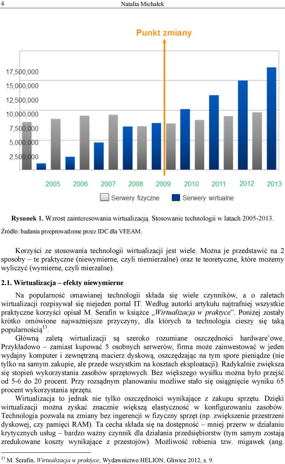 Można je przedstawić na 2 sposoby te praktyczne (niewymierne, czyli niemierzalne) oraz te teoretyczne, które możemy wyliczyć (wymierne, czyli mierzalne). 2.1.