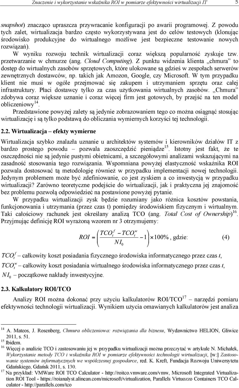 W wyniku rozwoju technik wirtualizacji coraz większą popularność zyskuje tzw. przetwarzanie w chmurze (ang. Cloud Computing).