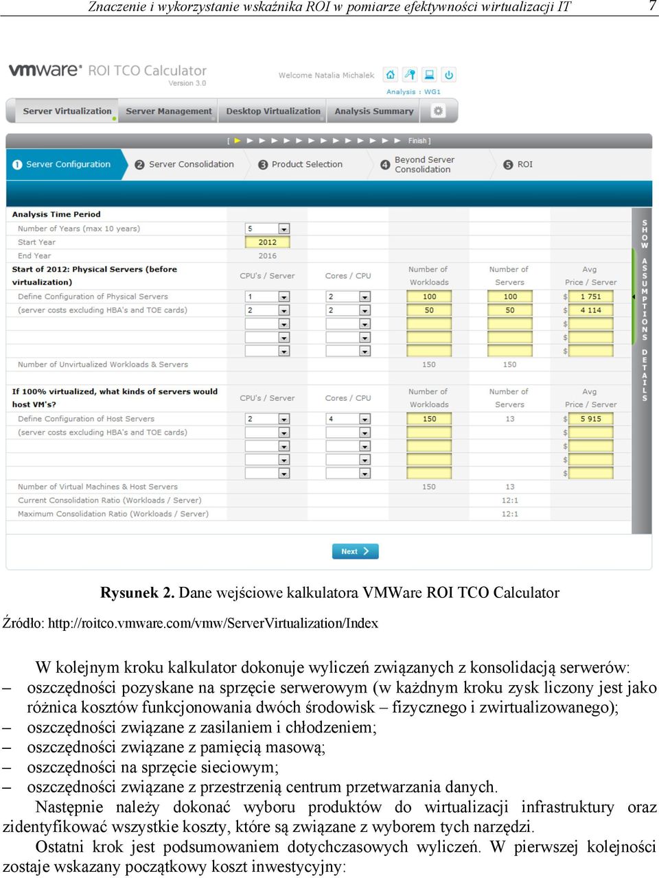jako różnica kosztów funkcjonowania dwóch środowisk fizycznego i zwirtualizowanego); oszczędności związane z zasilaniem i chłodzeniem; oszczędności związane z pamięcią masową; oszczędności na