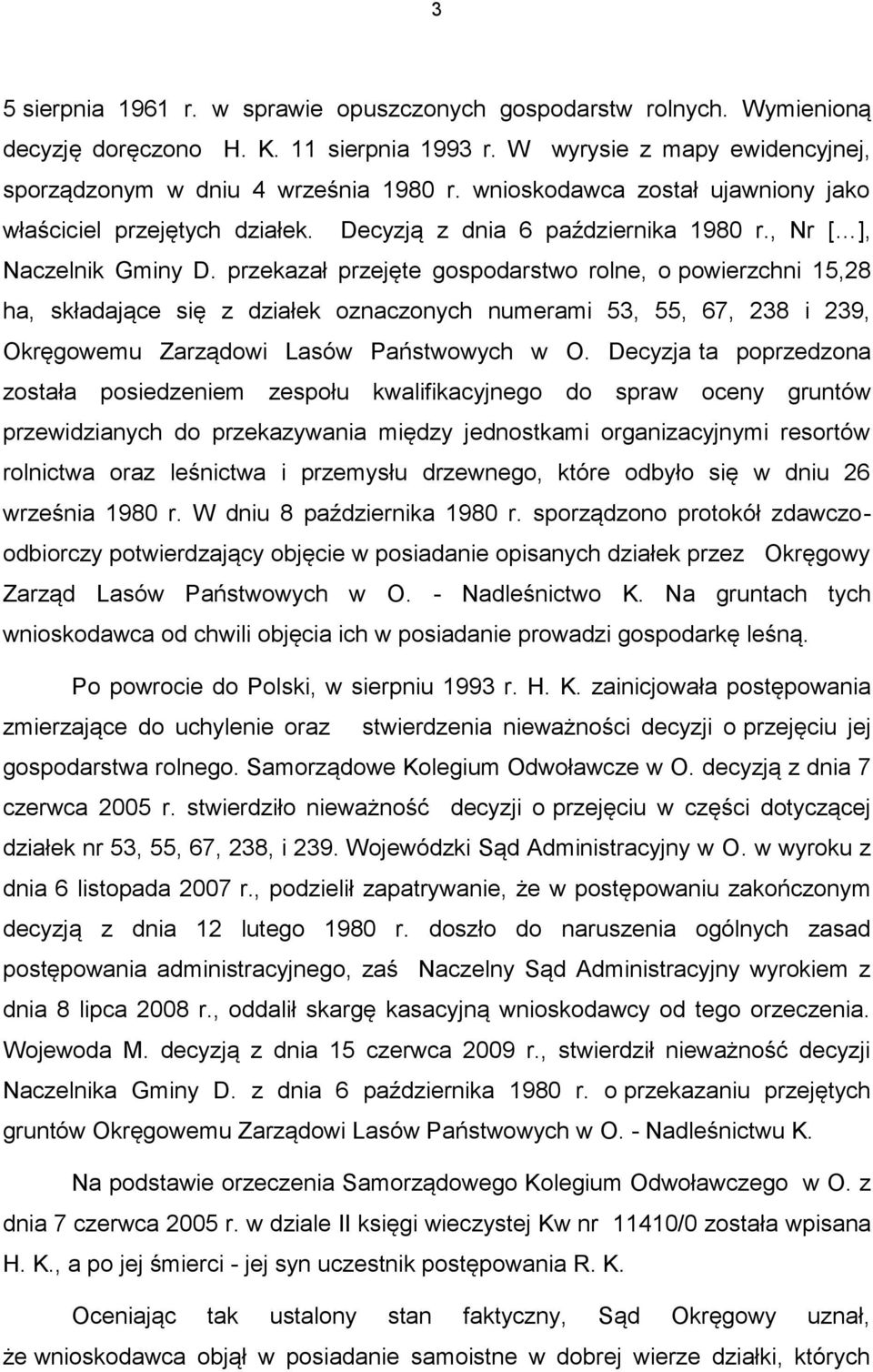 przekazał przejęte gospodarstwo rolne, o powierzchni 15,28 ha, składające się z działek oznaczonych numerami 53, 55, 67, 238 i 239, Okręgowemu Zarządowi Lasów Państwowych w O.