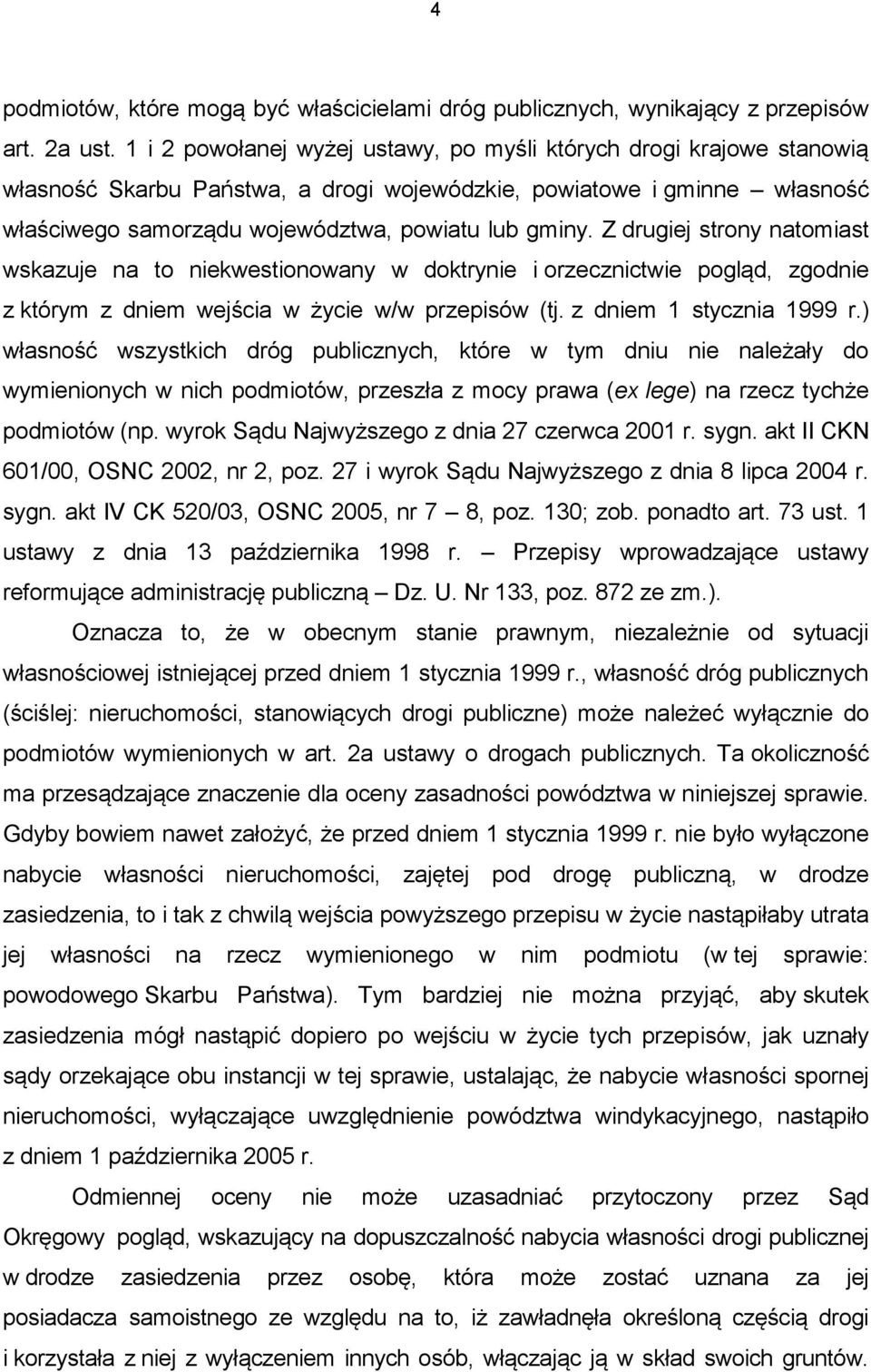 Z drugiej strony natomiast wskazuje na to niekwestionowany w doktrynie i orzecznictwie pogląd, zgodnie z którym z dniem wejścia w życie w/w przepisów (tj. z dniem 1 stycznia 1999 r.