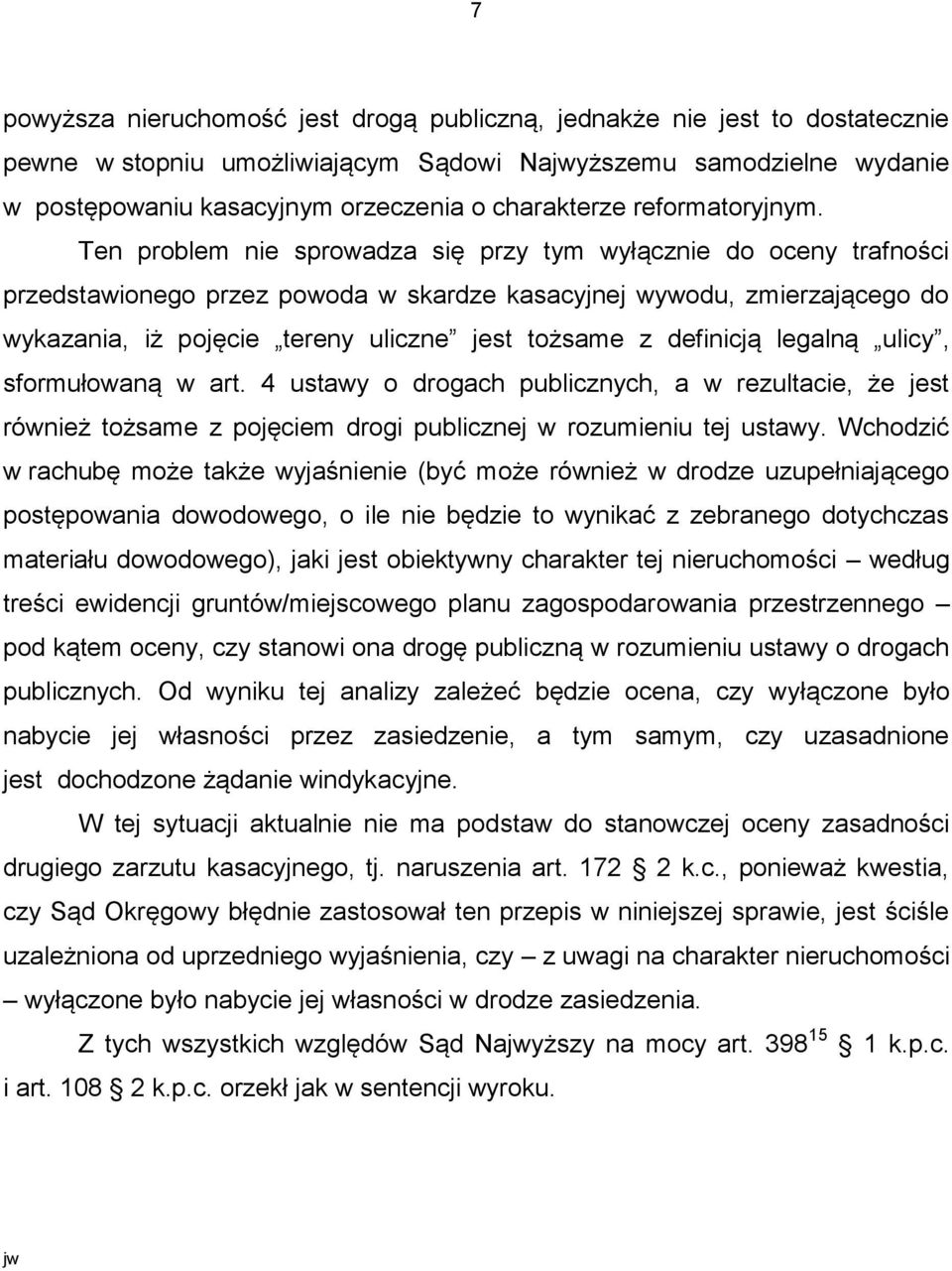 Ten problem nie sprowadza się przy tym wyłącznie do oceny trafności przedstawionego przez powoda w skardze kasacyjnej wywodu, zmierzającego do wykazania, iż pojęcie tereny uliczne jest tożsame z