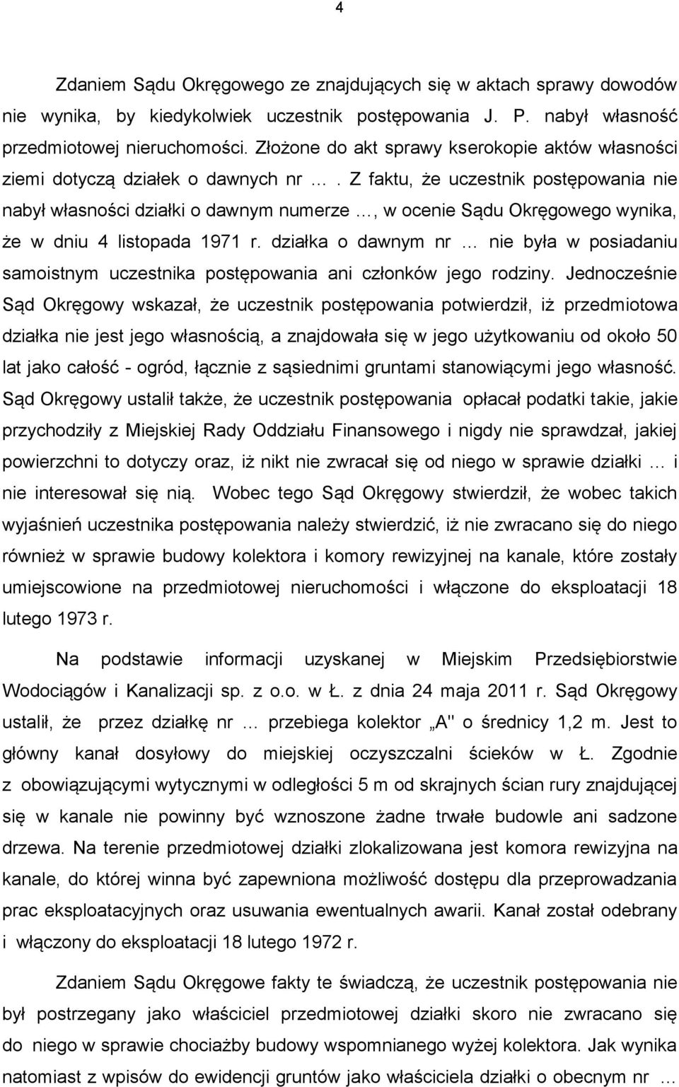 Z faktu, że uczestnik postępowania nie nabył własności działki o dawnym numerze, w ocenie Sądu Okręgowego wynika, że w dniu 4 listopada 1971 r.