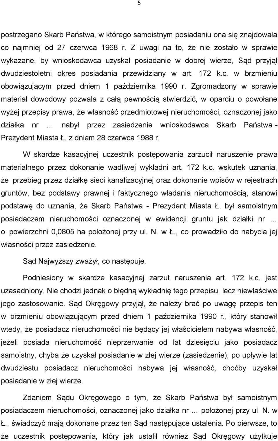 Zgromadzony w sprawie materiał dowodowy pozwala z całą pewnością stwierdzić, w oparciu o powołane wyżej przepisy prawa, że własność przedmiotowej nieruchomości, oznaczonej jako działka nr nabył przez