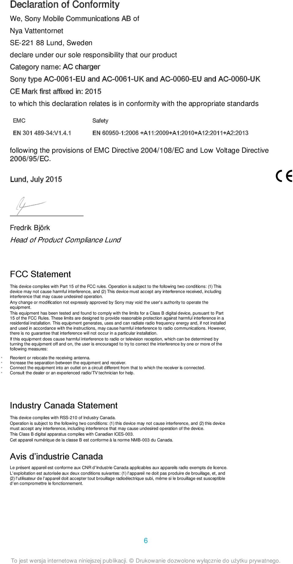 9-34:V1.4.1 Safety EN 60950-1:2006 +A11:2009+A1:2010+A12:2011+A2:2013 following the provisions of EMC Directive 2004/108/EC and Low Voltage Directive 2006/95/EC.