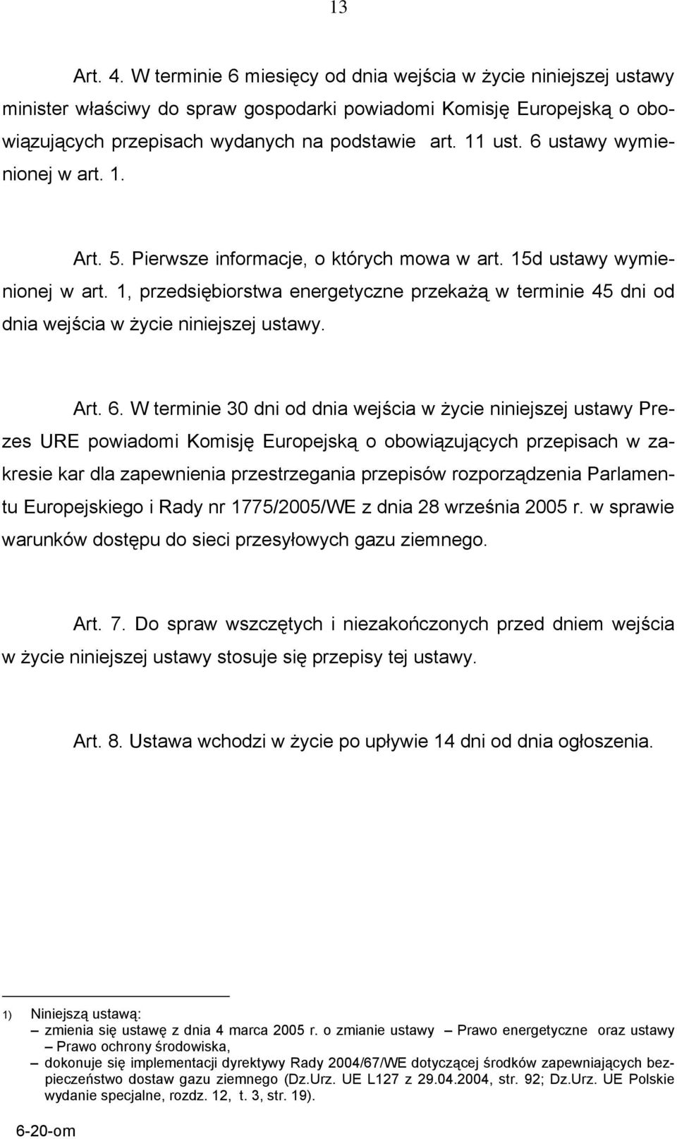 1, przedsiębiorstwa energetyczne przekażą w terminie 45 dni od dnia wejścia w życie niniejszej ustawy. Art. 6.