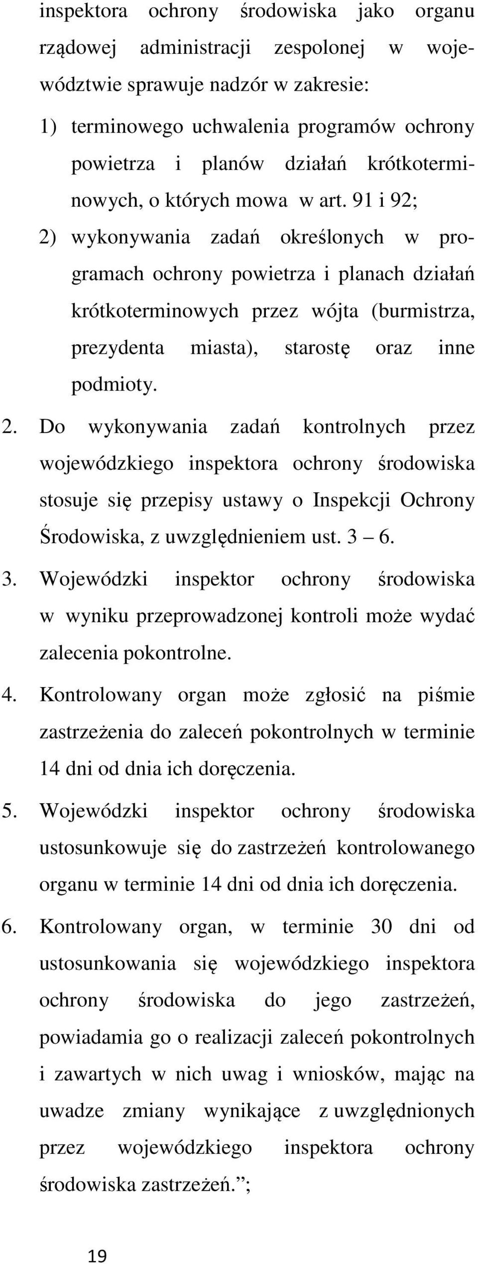 91 i 92; 2) wykonywania zadań określonych w programach ochrony powietrza i planach działań krótkoterminowych przez wójta (burmistrza, prezydenta miasta), starostę oraz inne podmioty. 2. Do wykonywania zadań kontrolnych przez wojewódzkiego inspektora ochrony środowiska stosuje się przepisy ustawy o Inspekcji Ochrony Środowiska, z uwzględnieniem ust.