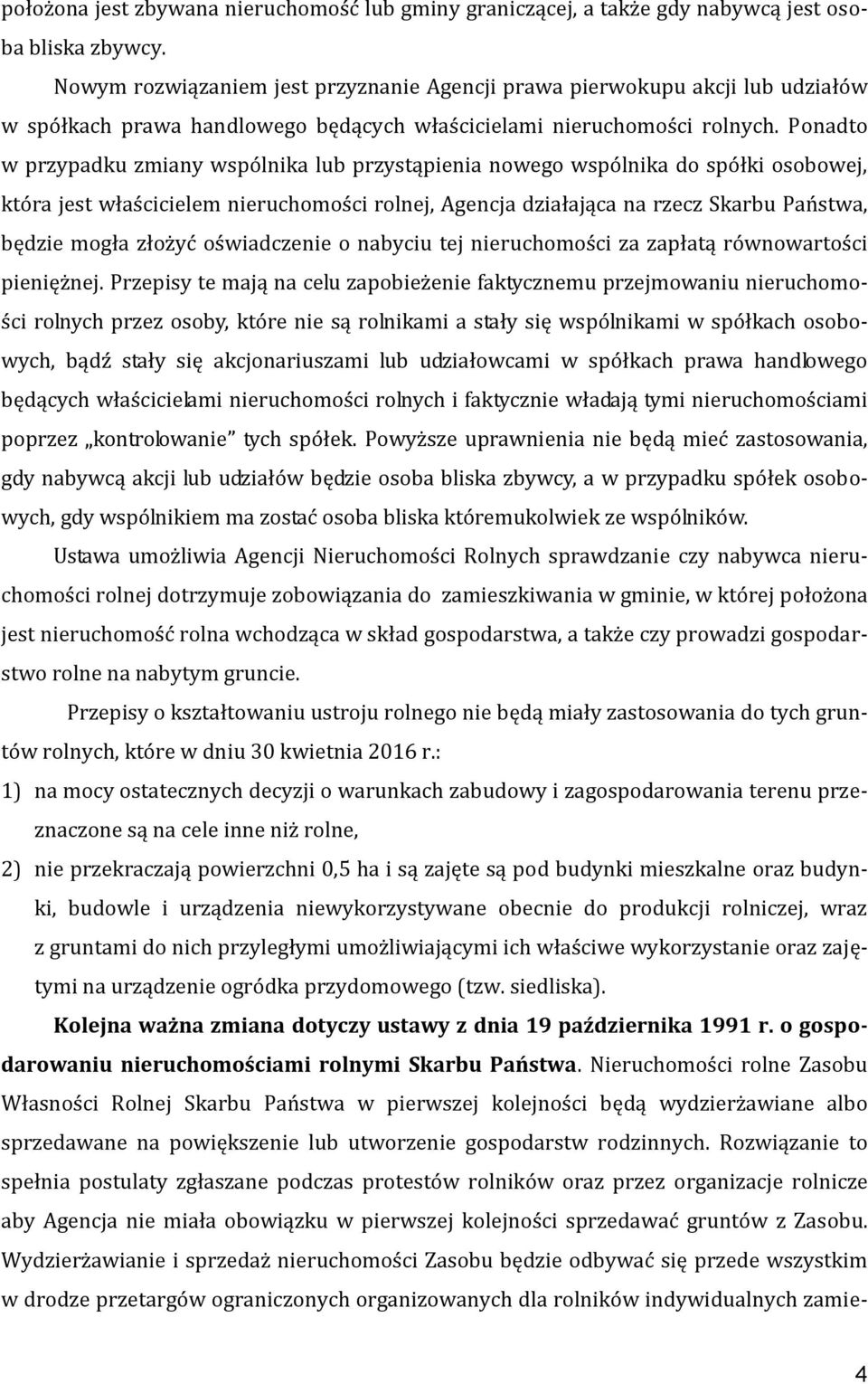 Ponadto w przypadku zmiany wspólnika lub przystąpienia nowego wspólnika do spółki osobowej, która jest właścicielem nieruchomości rolnej, Agencja działająca na rzecz Skarbu Państwa, będzie mogła