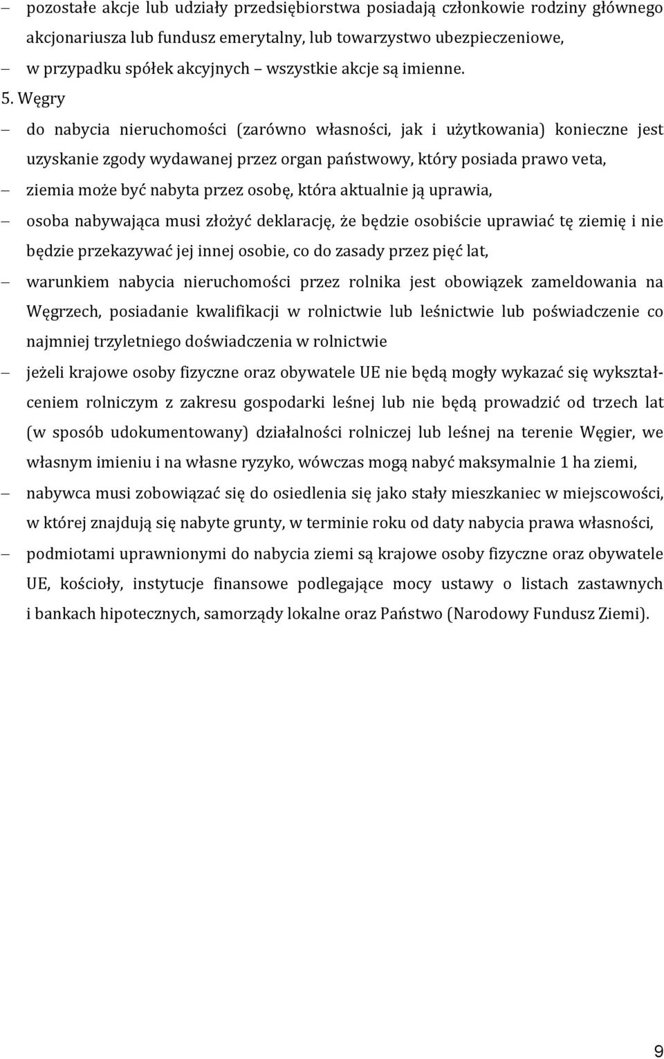 Węgry do nabycia nieruchomości (zarówno własności, jak i użytkowania) konieczne jest uzyskanie zgody wydawanej przez organ państwowy, który posiada prawo veta, ziemia może być nabyta przez osobę,