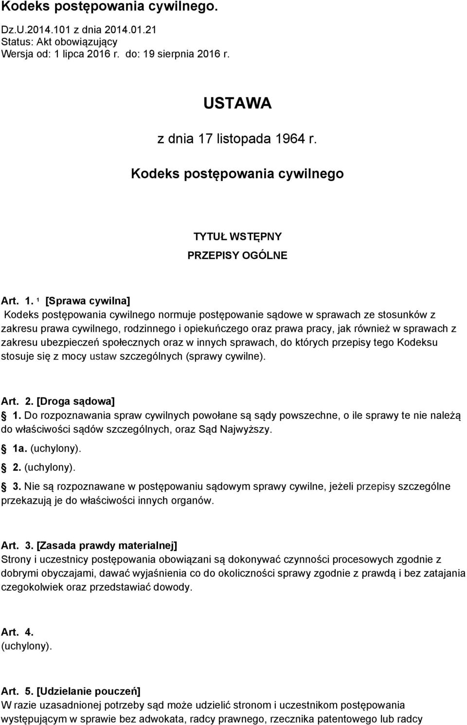 1 [Sprawa cywilna] Kodeks postępowania cywilnego normuje postępowanie sądowe w sprawach ze stosunków z zakresu prawa cywilnego, rodzinnego i opiekuńczego oraz prawa pracy, jak również w sprawach z