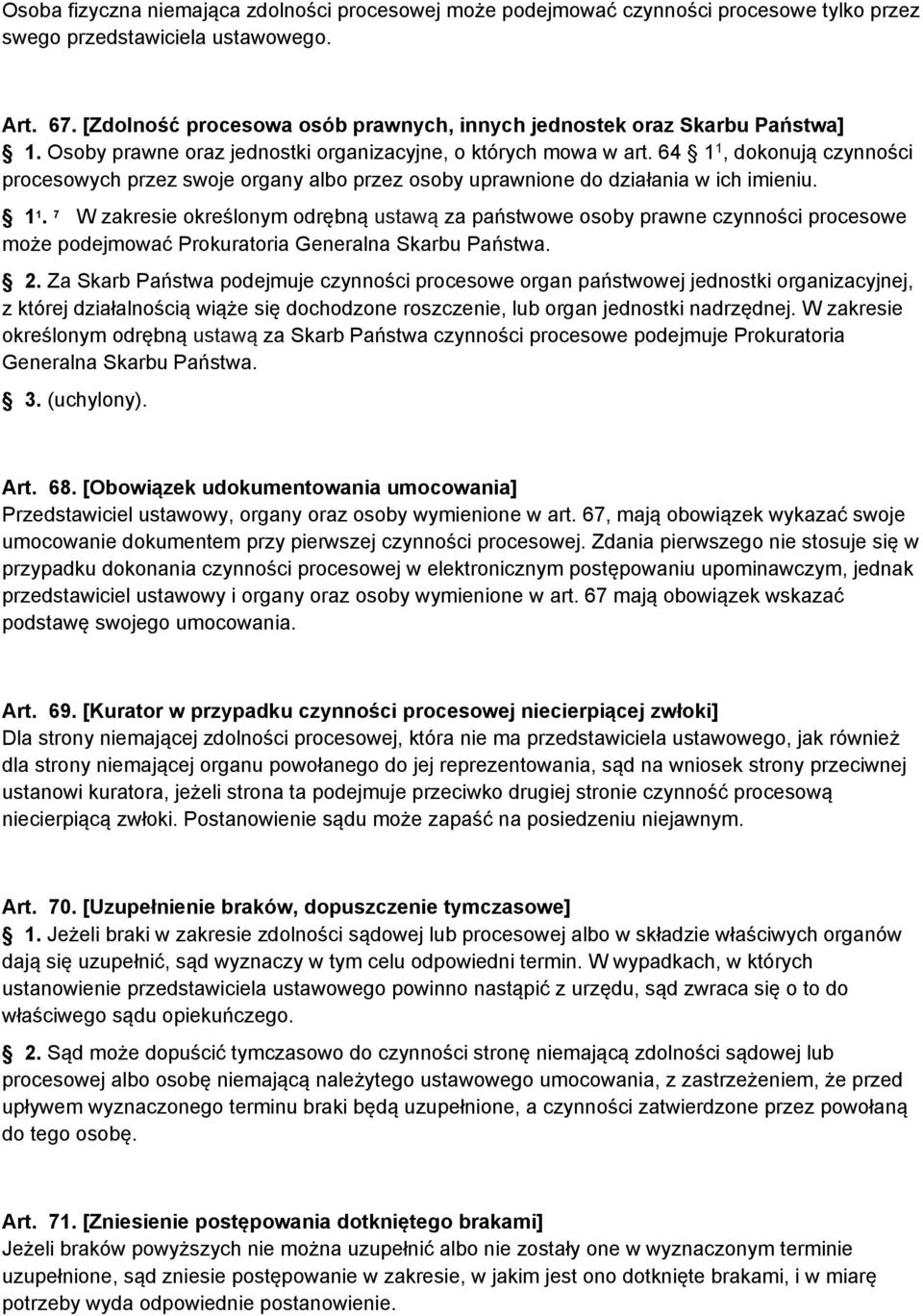 64 1 1, dokonują czynności procesowych przez swoje organy albo przez osoby uprawnione do działania w ich imieniu. 1 1. 7 W zakresie określonym odrębną ustawą za państwowe osoby prawne czynności procesowe może podejmować Prokuratoria Generalna Skarbu Państwa.