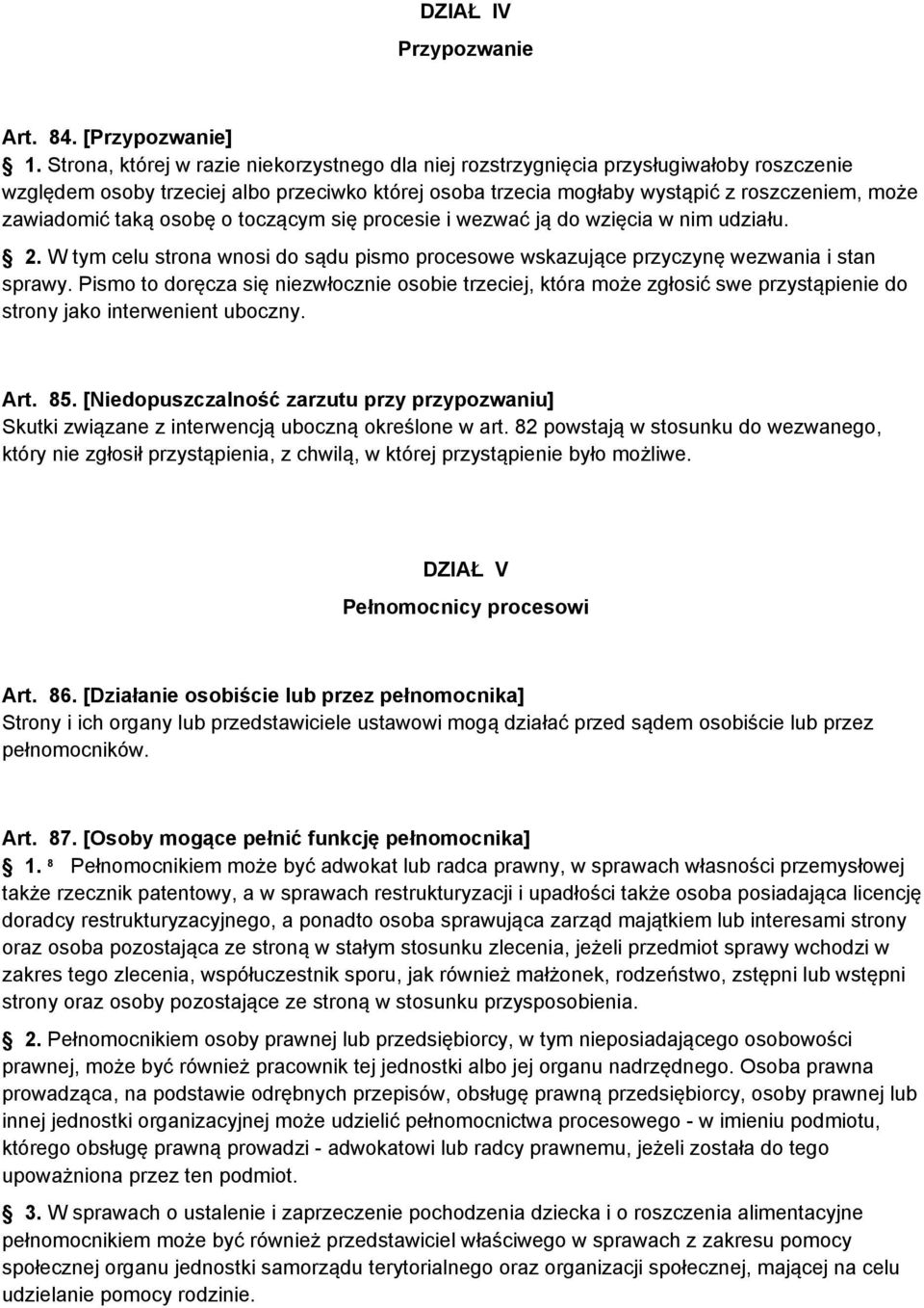 taką osobę o toczącym się procesie i wezwać ją do wzięcia w nim udziału. 2. W tym celu strona wnosi do sądu pismo procesowe wskazujące przyczynę wezwania i stan sprawy.