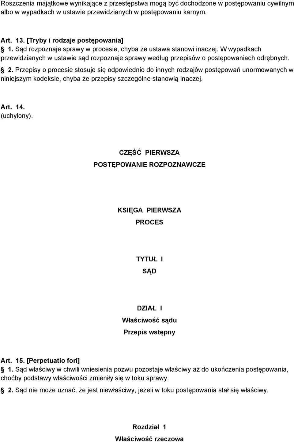 Przepisy o procesie stosuje się odpowiednio do innych rodzajów postępowań unormowanych w niniejszym kodeksie, chyba że przepisy szczególne stanowią inaczej. Art. 14.