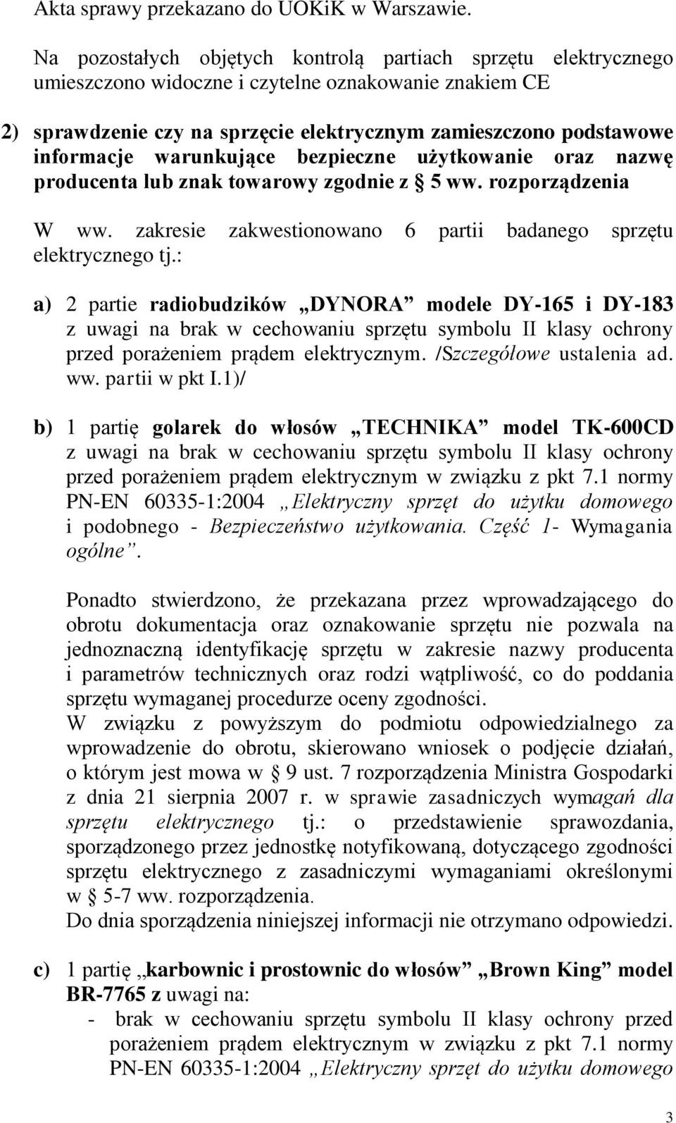 warunkujące bezpieczne użytkowanie oraz nazwę producenta lub znak towarowy zgodnie z 5 ww. rozporządzenia W ww. zakresie zakwestionowano 6 partii badanego sprzętu elektrycznego tj.