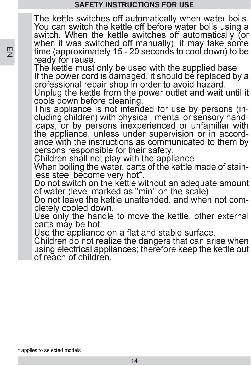 The kettle must only be used with the supplied base. If the power cord is damaged, it should be replaced by a professional repair shop in order to avoid hazard.