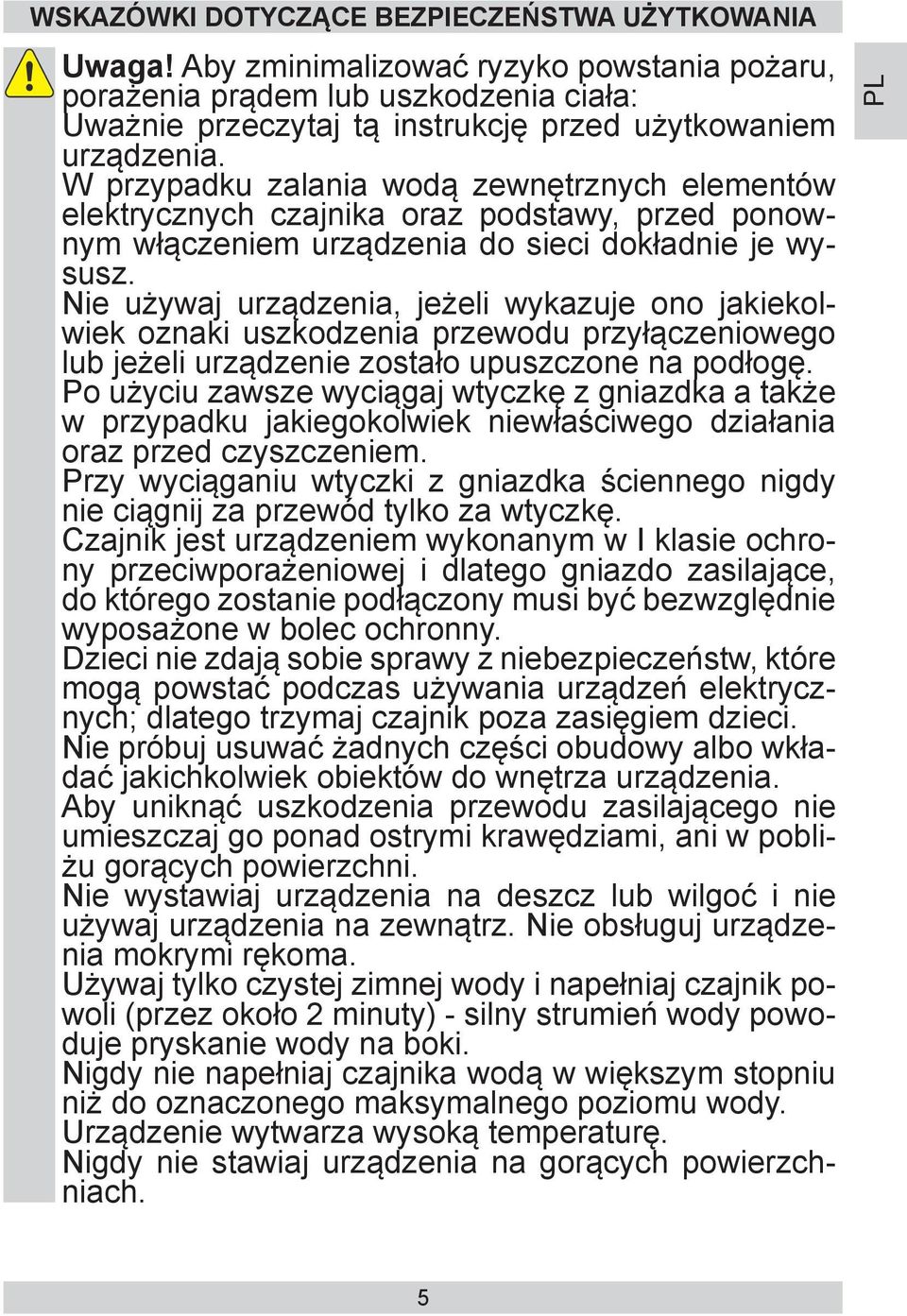 W przypadku zalania wodą zewnętrznych elementów elektrycznych czajnika oraz podstawy, przed ponownym włączeniem urządzenia do sieci dokładnie je wysusz.