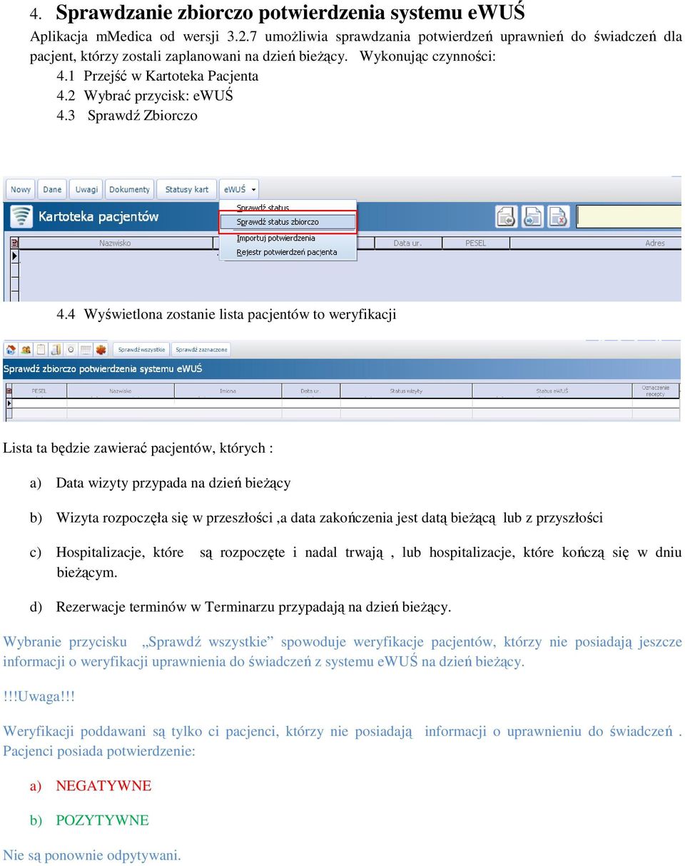 4 Wyświetlona zostanie lista pacjentów to weryfikacji Lista ta będzie zawierać pacjentów, których : a) Data wizyty przypada na dzień bieżący b) Wizyta rozpoczęła się w przeszłości,a data zakończenia