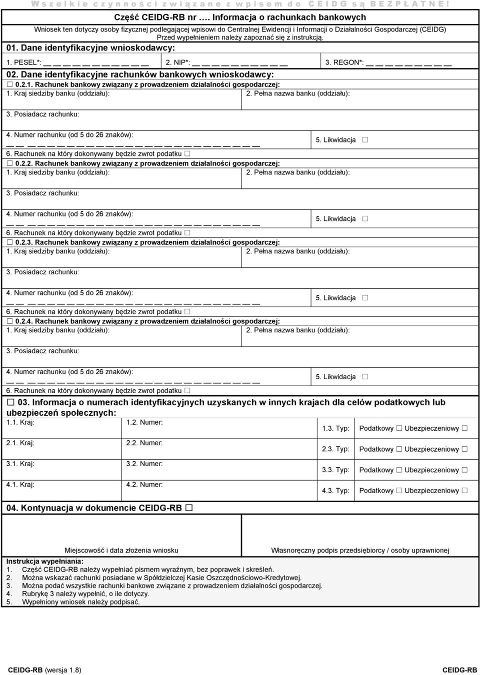 się z instrukcją. 01. Dane identyfikacyjne wnioskodawcy: 1. PESEL*: 2. NIP*: 3. REGON*: 02. Dane identyfikacyjne rachunków bankowych wnioskodawcy: 0.2.1. Rachunek bankowy związany z prowadzeniem działalności gospodarczej: 5.