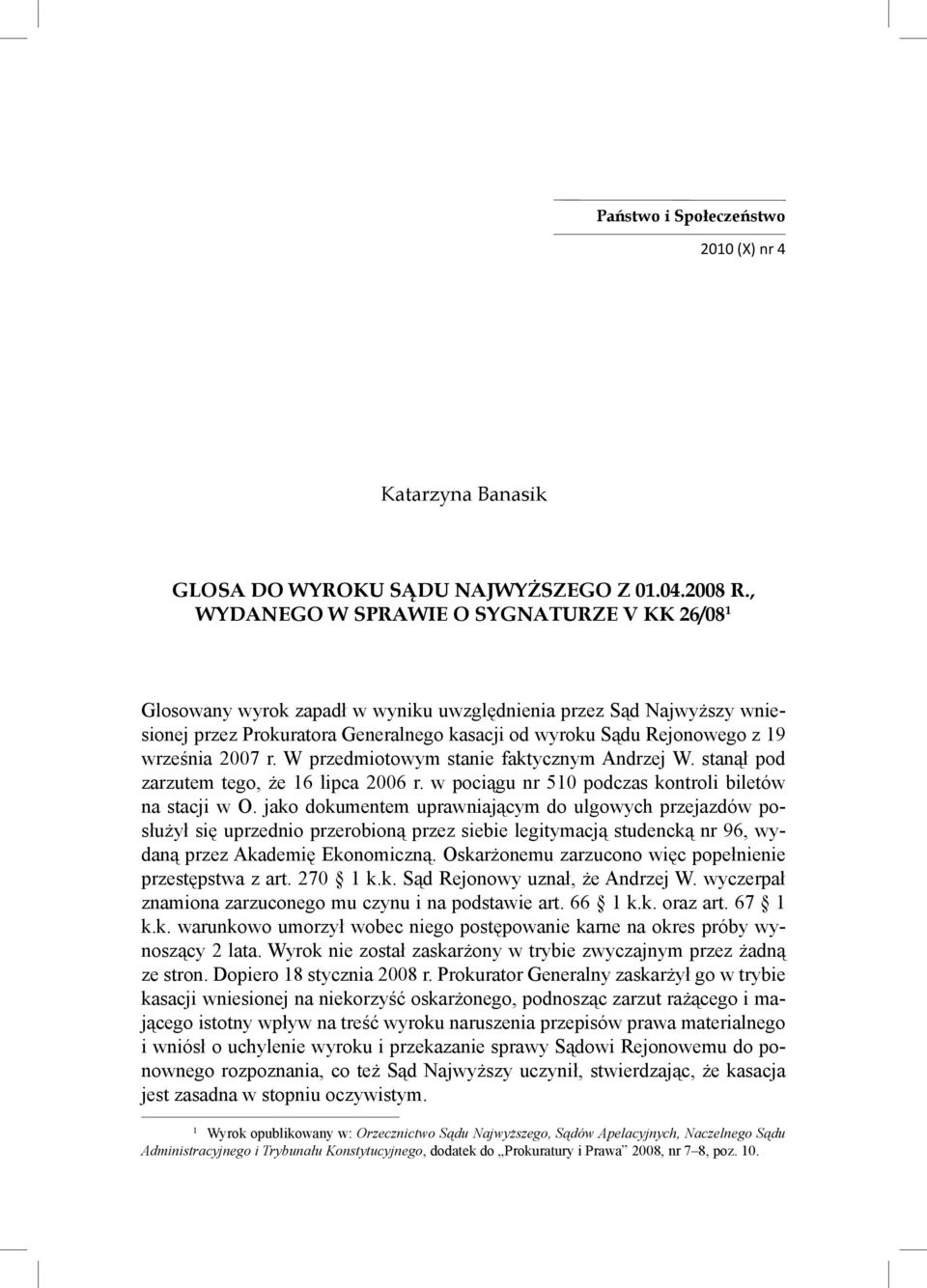 września 2007 r. W przedmiotowym stanie faktycznym Andrzej W. stanął pod zarzutem tego, że 16 lipca 2006 r. w pociągu nr 510 podczas kontroli biletów na stacji w O.