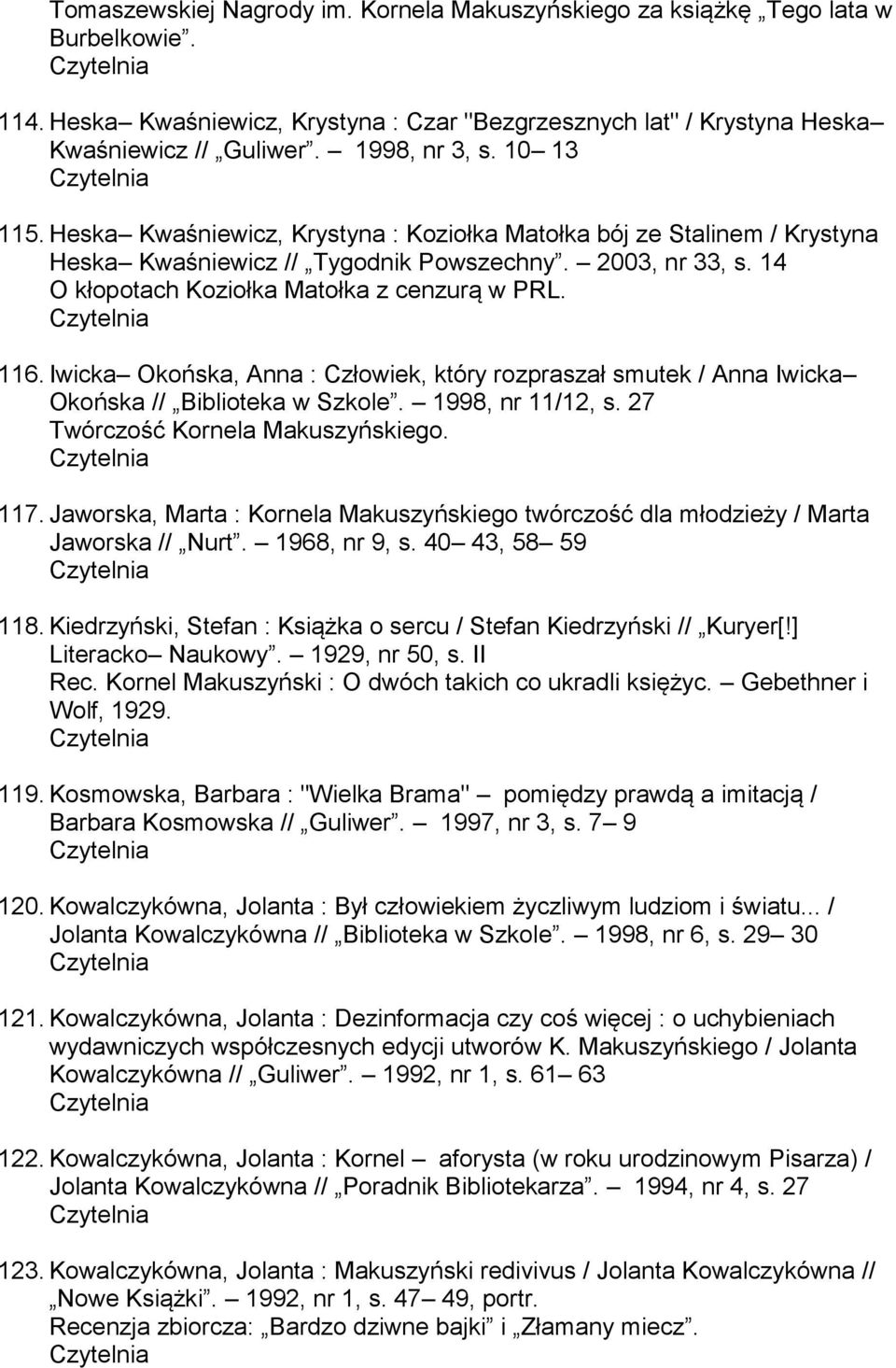 Iwicka Okońska, Anna : Człowiek, który rozpraszał smutek / Anna Iwicka Okońska // Biblioteka w Szkole. 1998, nr 11/12, s. 27 Twórczość Kornela Makuszyńskiego. 117.