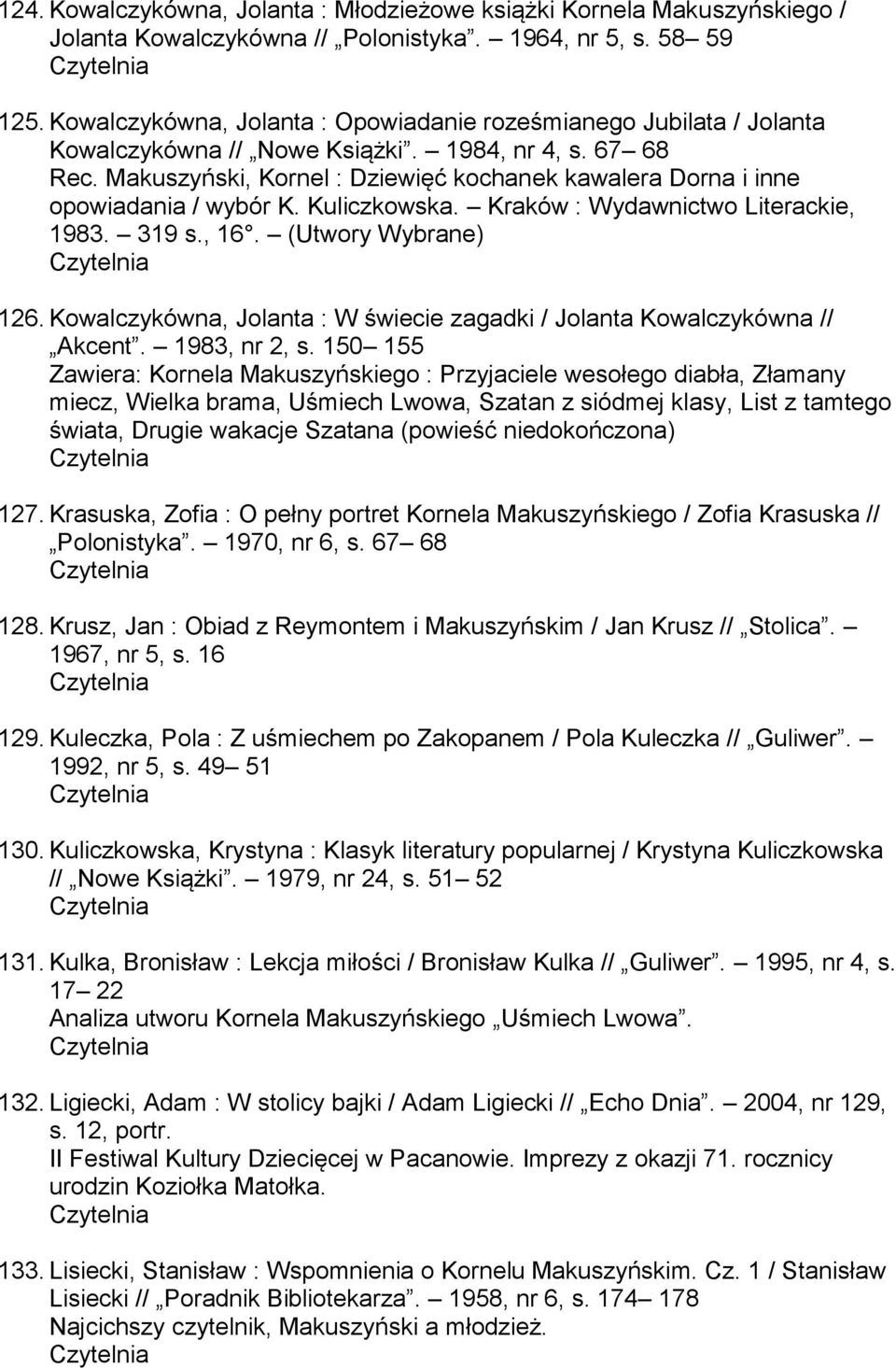 Makuszyński, Kornel : Dziewięć kochanek kawalera Dorna i inne opowiadania / wybór K. Kuliczkowska. Kraków : Wydawnictwo Literackie, 1983. 319 s., 16. (Utwory Wybrane) 126.