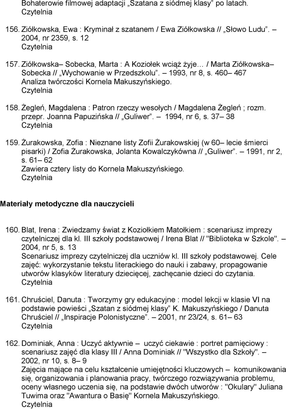 Żegleń, Magdalena : Patron rzeczy wesołych / Magdalena Żegleń ; rozm. przepr. Joanna Papuzińska // Guliwer. 1994, nr 6, s. 37 38 159.