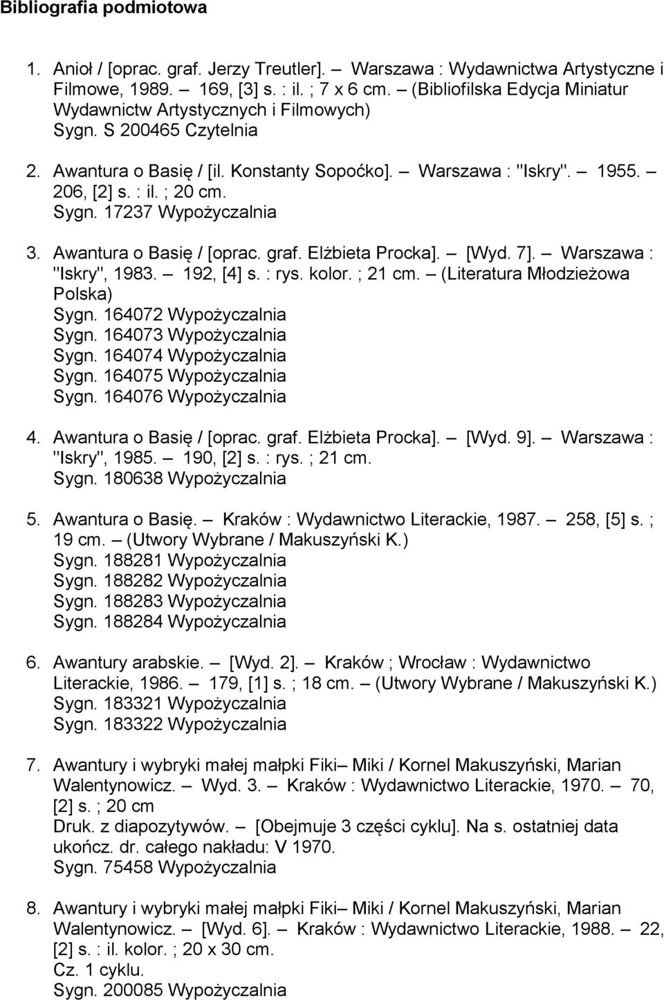 Awantura o Basię / [oprac. graf. Elżbieta Procka]. [Wyd. 7]. Warszawa : "Iskry", 1983. 192, [4] s. : rys. kolor. ; 21 cm. (Literatura Młodzieżowa Polska) Sygn. 164072 Wypożyczalnia Sygn.