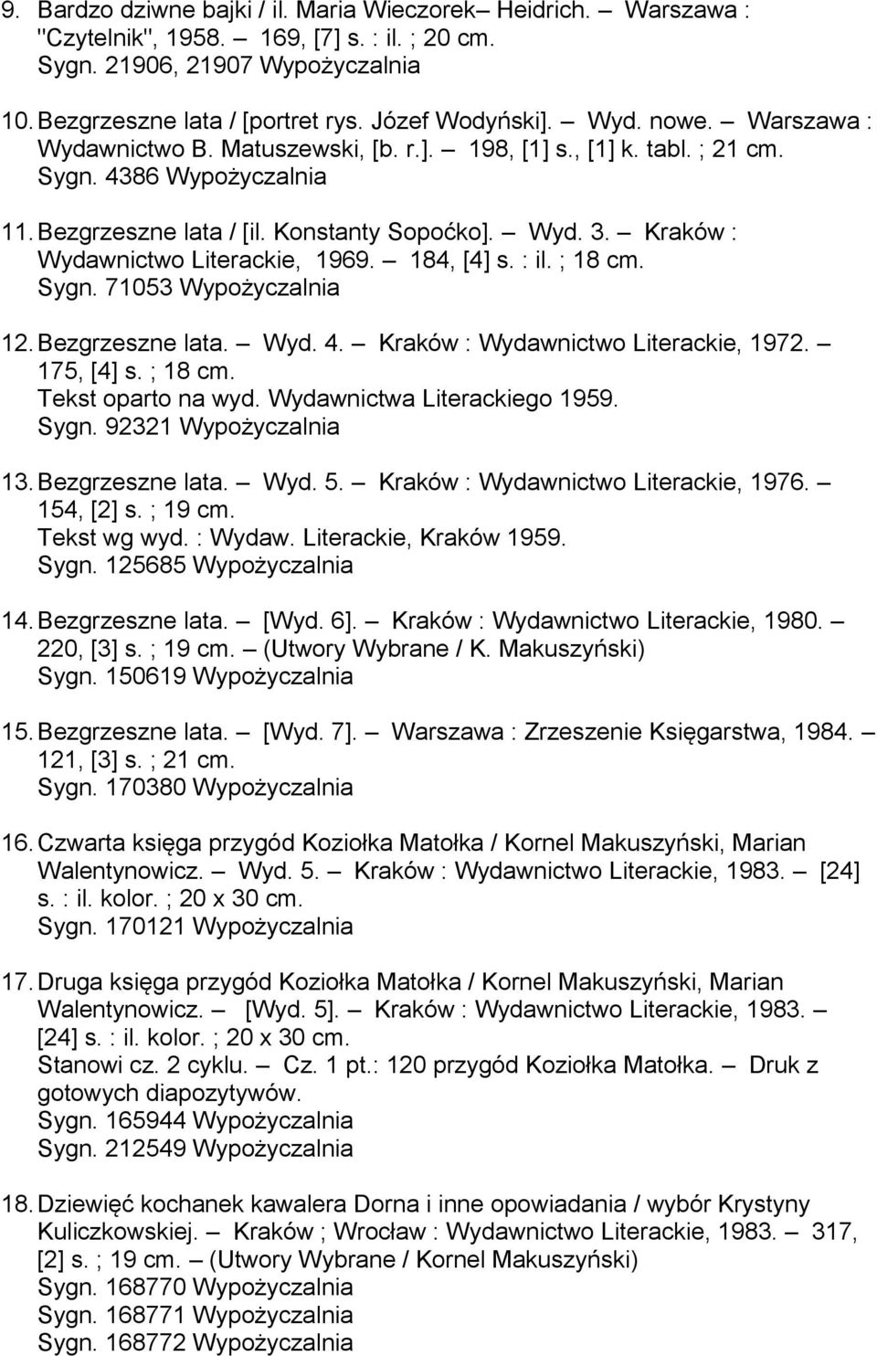 Kraków : Wydawnictwo Literackie, 1969. 184, [4] s. : il. ; 18 cm. Sygn. 71053 Wypożyczalnia 12. Bezgrzeszne lata. Wyd. 4. Kraków : Wydawnictwo Literackie, 1972. 175, [4] s. ; 18 cm. Tekst oparto na wyd.