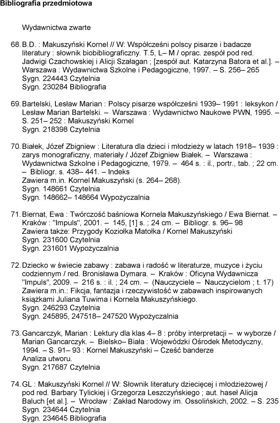 Bartelski, Lesław Marian : Polscy pisarze współcześni 1939 1991 : leksykon / Lesław Marian Bartelski. Warszawa : Wydawnictwo Naukowe PWN, 1995. S. 251 252 : Makuszyński Kornel Sygn. 218398 70.
