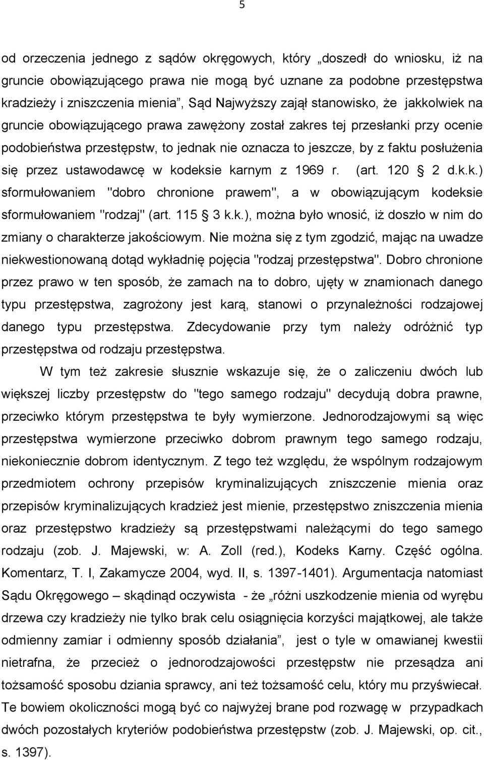 przez ustawodawcę w kodeksie karnym z 1969 r. (art. 120 2 d.k.k.) sformułowaniem "dobro chronione prawem", a w obowiązującym kodeksie sformułowaniem "rodzaj" (art. 115 3 k.k.), można było wnosić, iż doszło w nim do zmiany o charakterze jakościowym.