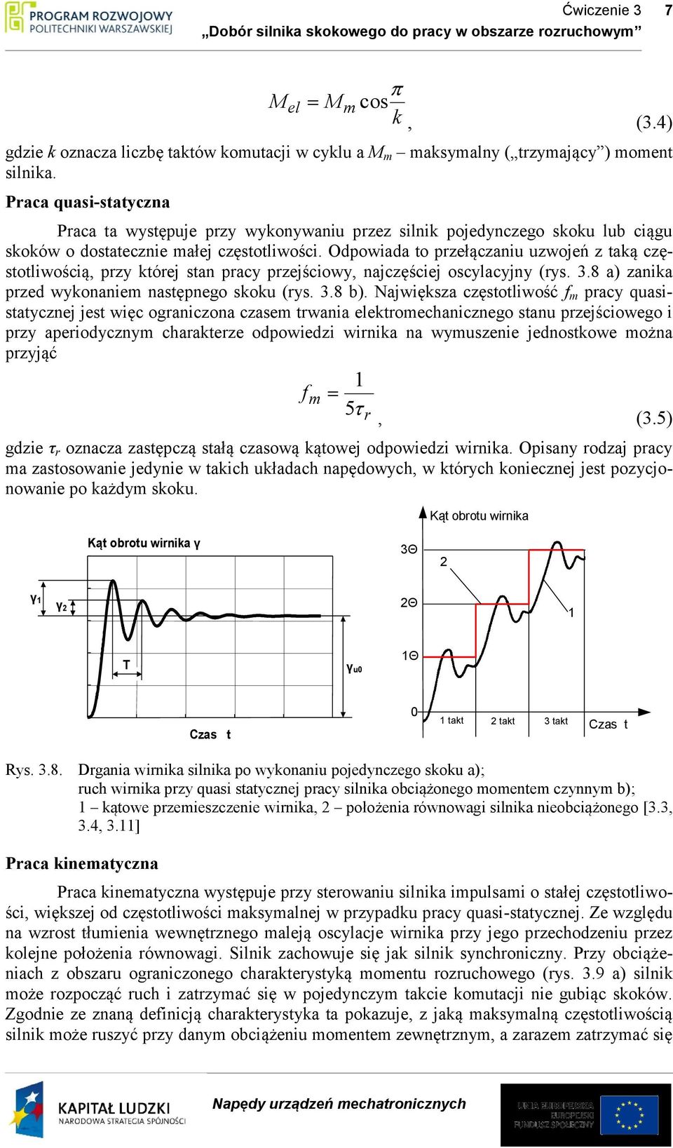 Odpowiada to przełączaniu uzwojeń z taką częstotliwością, przy której stan pracy przejściowy, najczęściej oscylacyjny (rys. 3.8 a) zanika przed wykonaniem następnego skoku (rys. 3.8 b).