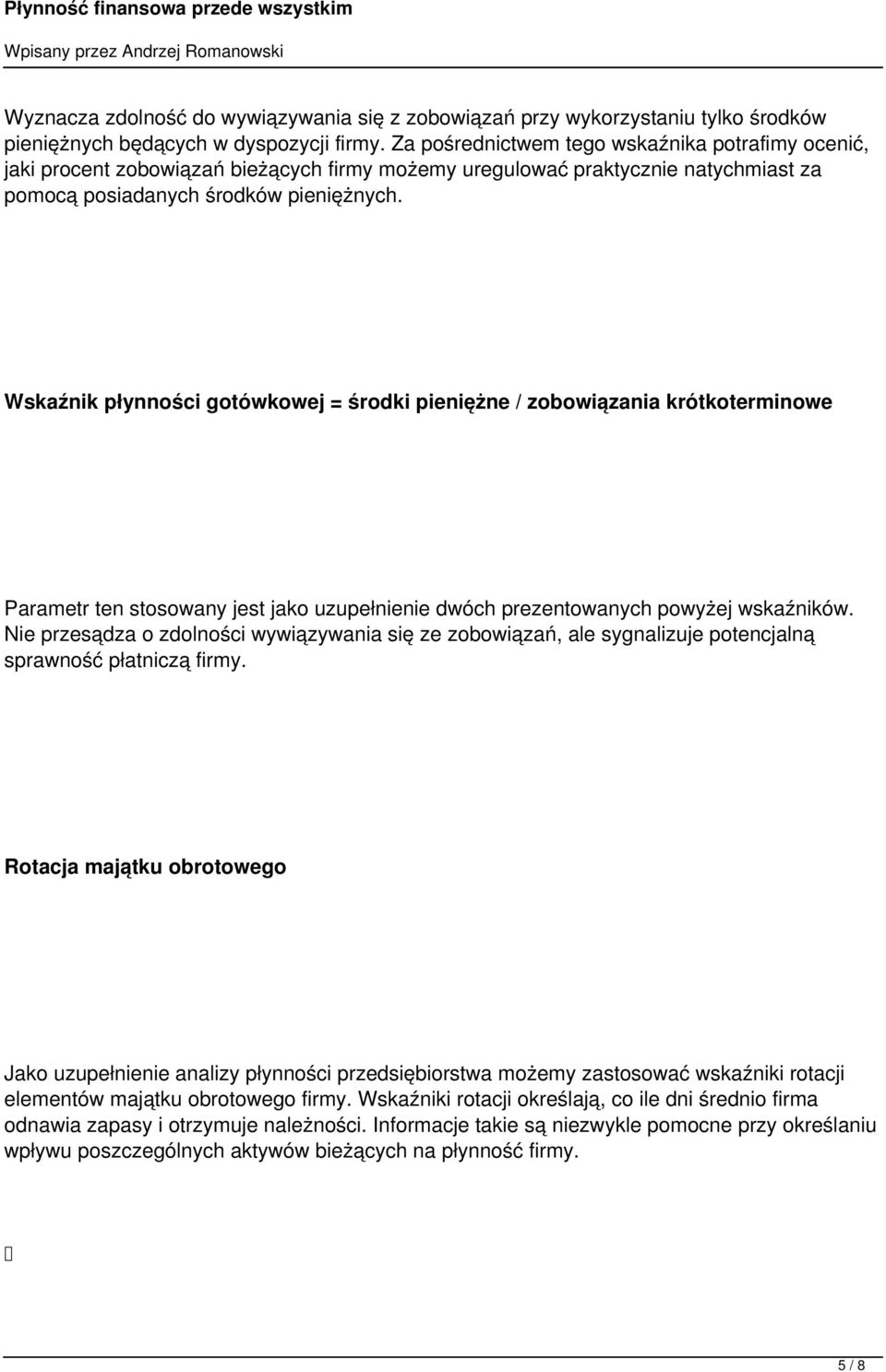 Wskaźnik płynności gotówkowej = środki pieniężne / zobowiązania krótkoterminowe Parametr ten stosowany jest jako uzupełnienie dwóch prezentowanych powyżej wskaźników.