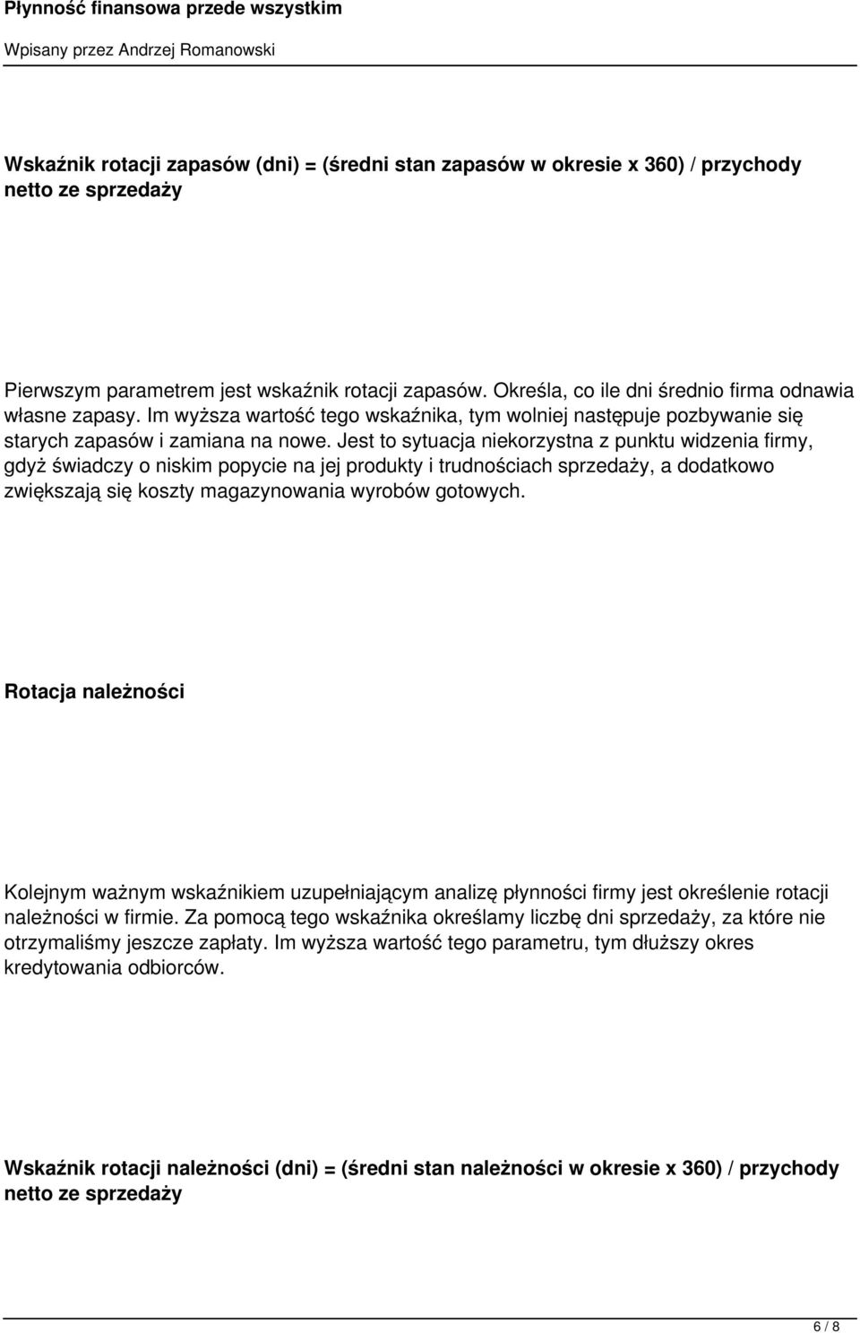 Jest to sytuacja niekorzystna z punktu widzenia firmy, gdyż świadczy o niskim popycie na jej produkty i trudnościach sprzedaży, a dodatkowo zwiększają się koszty magazynowania wyrobów gotowych.