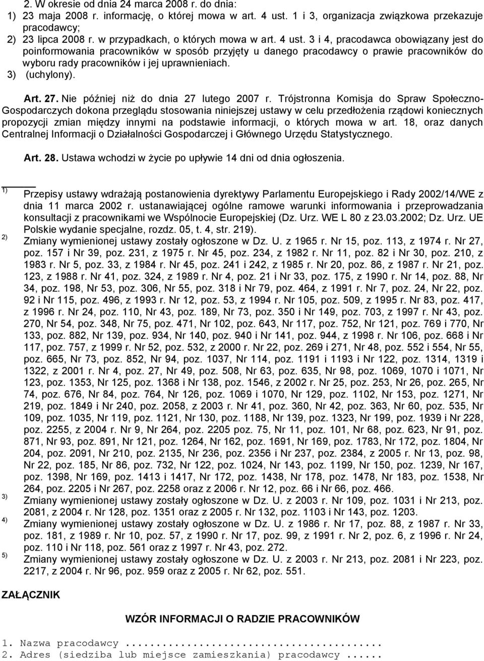 3 i 4, pracodawca obowiązany jest do poinformowania pracowników w sposób przyjęty u danego pracodawcy o prawie pracowników do wyboru rady pracowników i jej uprawnieniach. 3) (uchylony). Art. 27.