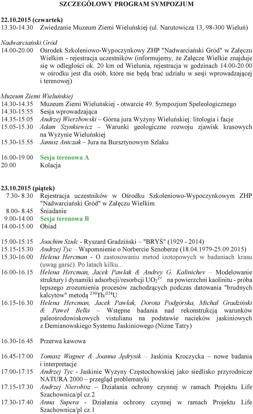 20 km od Wielunia, rejestracja w godzinach 14.00-20.00 w orodku jest dla osób, które nie bd bra udziału w sesji wprowadzajcej i terenowej) Muzeum Ziemi Wieluskiej 14.30-14.