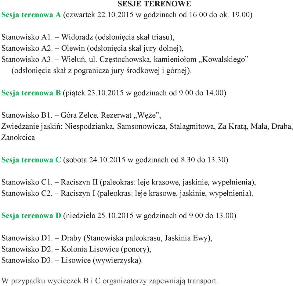 2015 w godzinach od 9.00 do 14.00) Stanowisko B1. Góra Zelce, Rezerwat We, Zwiedzanie jaski: Niespodzianka, Samsonowicza, Stalagmitowa, Za Krat, Mała, Draba, Zanokcica. Sesja terenowa C (sobota 24.10.