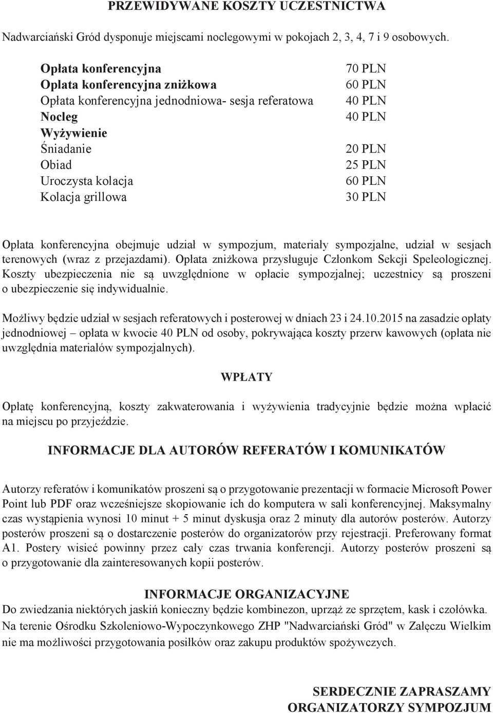 PLN 25 PLN 60 PLN 30 PLN Opłata konferencyjna obejmuje udział w sympozjum, materiały sympozjalne, udział w sesjach terenowych (wraz z przejazdami).