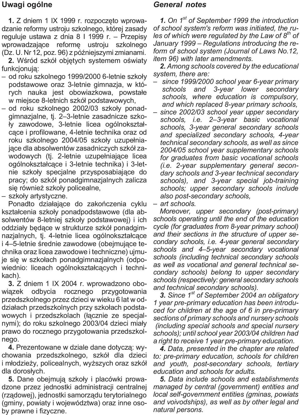 Wœród szkó³ objêtych systemem oœwiaty funkcjonuj¹: od roku szkolnego 1999/2000 6-letnie szko³y podstawowe oraz 3-letnie gimnazja, w których nauka jest obowiazkowa, powsta³e w miejsce 8-letnich szkó³