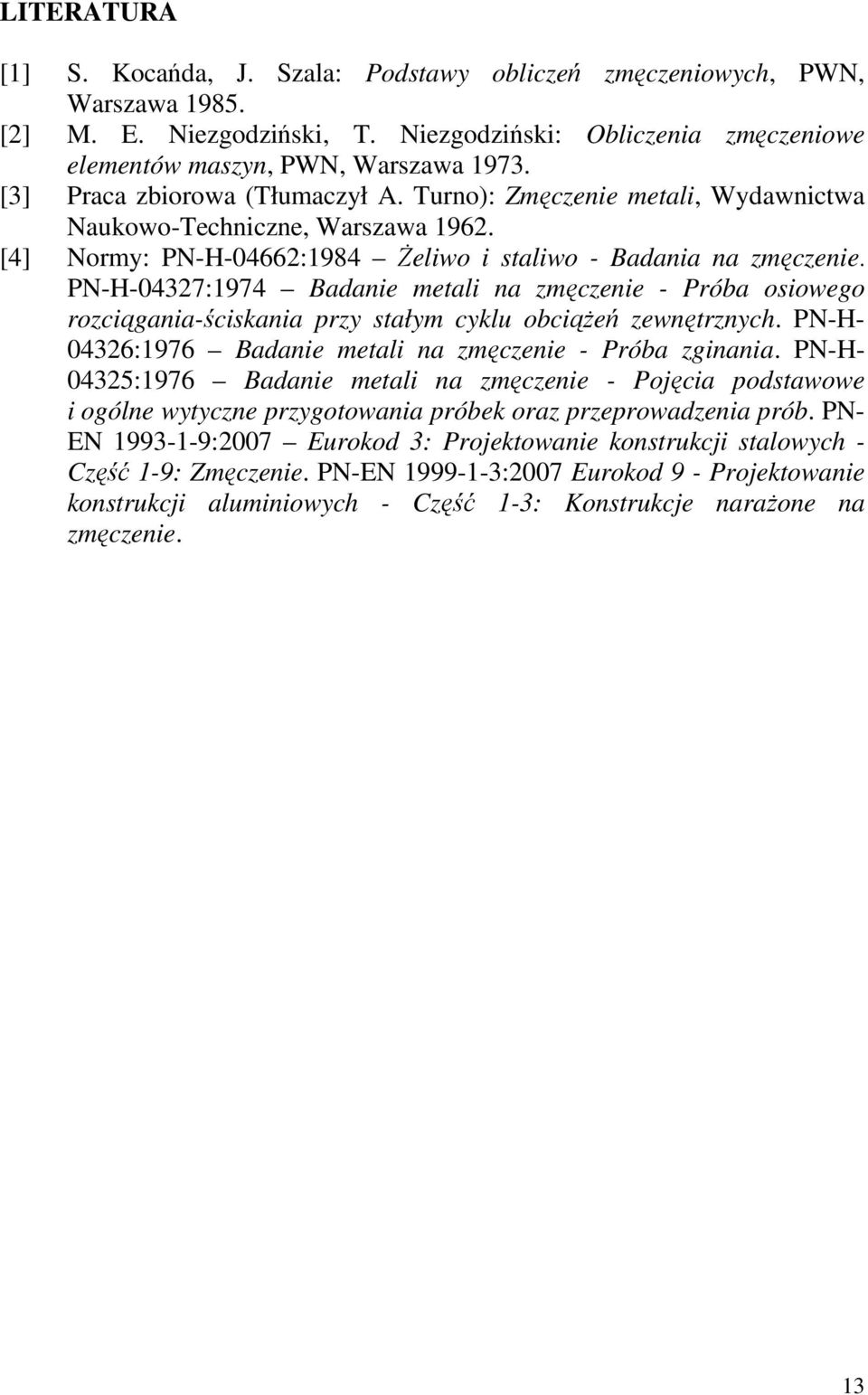 PN-H-0437:1974 Badanie metali na zmęczenie - Próba osiowego rozciągania-ściskania przy stałym cyklu obciąŝeń zewnętrznych. PN-H- 0436:1976 Badanie metali na zmęczenie - Próba zginania.