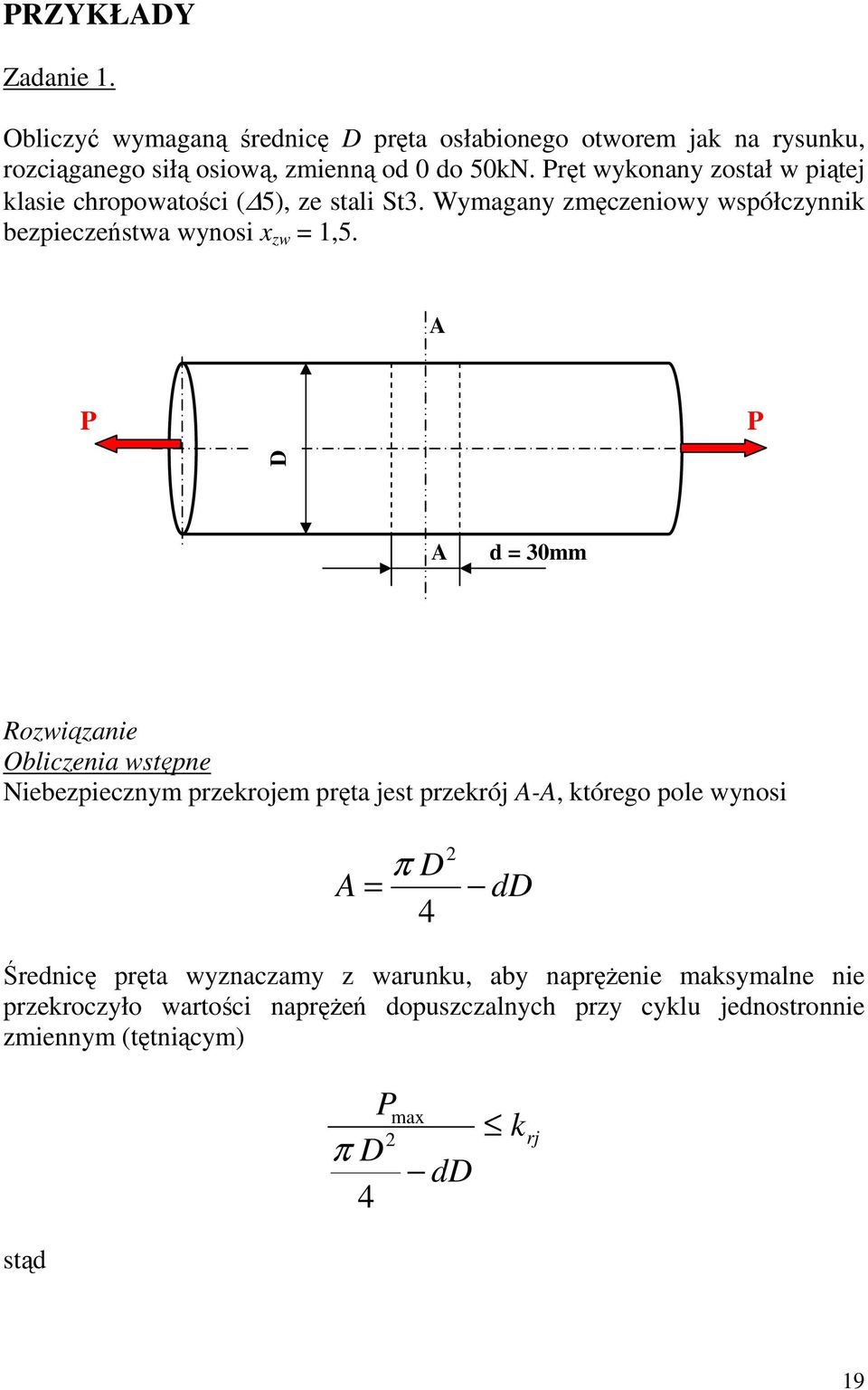 A P P D A d 30mm Rozwiązanie Obliczenia wstępne Niebezpiecznym przekrojem pręta jest przekrój A-A, którego pole wynosi π D A 4 dd Średnicę pręta