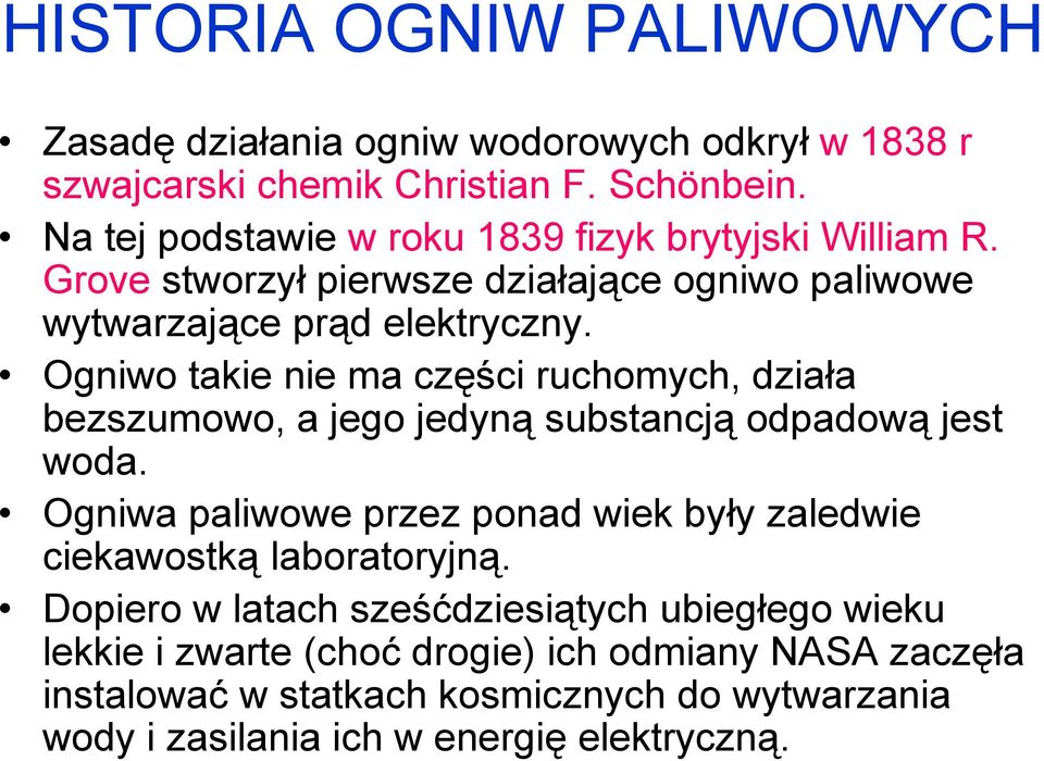 Ogniwo takie nie ma części ruchomych, działa bezszumowo, a jego jedyną substancją odpadową jest woda.