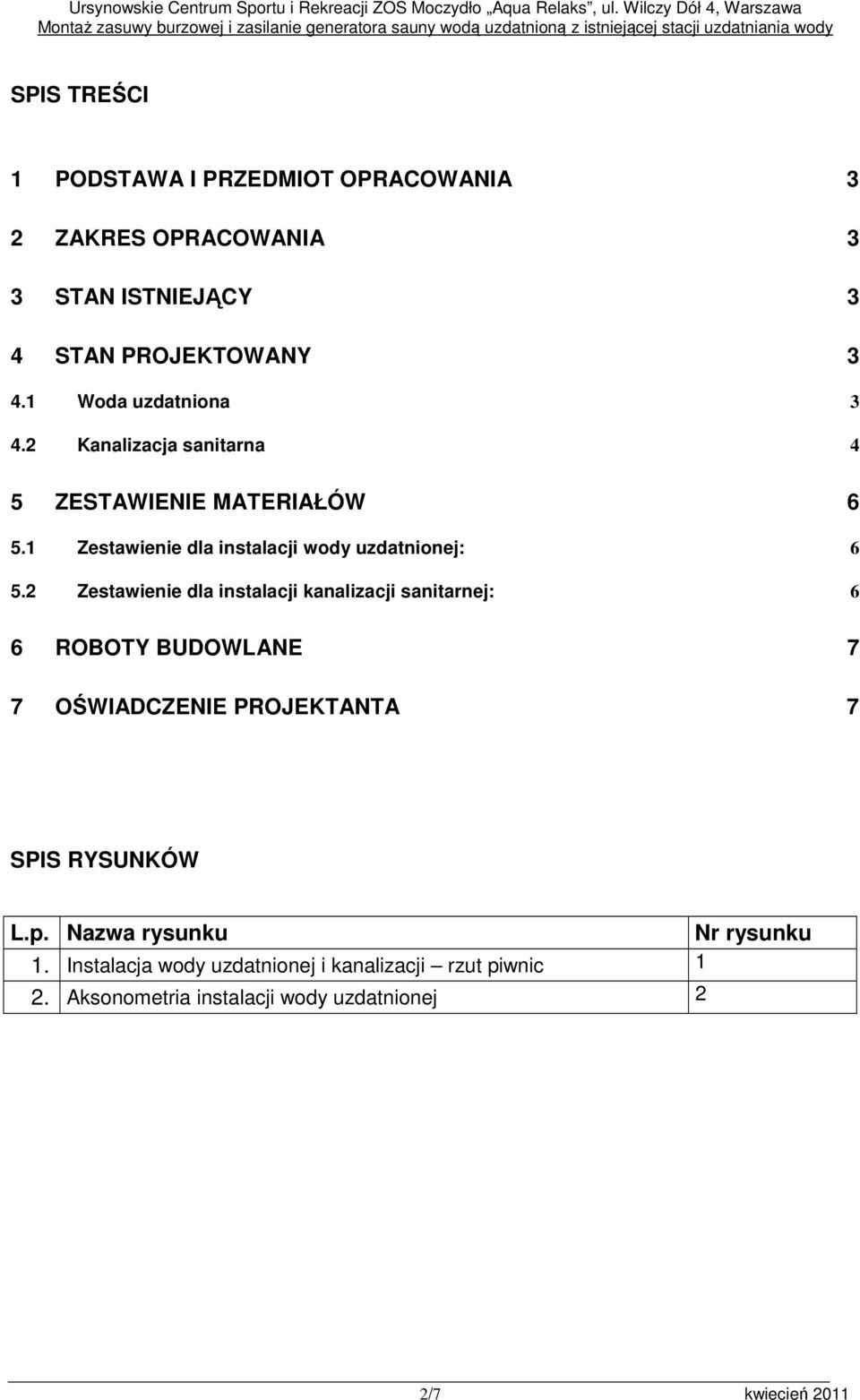 2 Zestawienie dla instalacji kanalizacji sanitarnej: 6 6 ROBOTY BUDOWLANE 7 7 OŚWIADCZENIE PROJEKTANTA 7 SPIS RYSUNKÓW L.p.