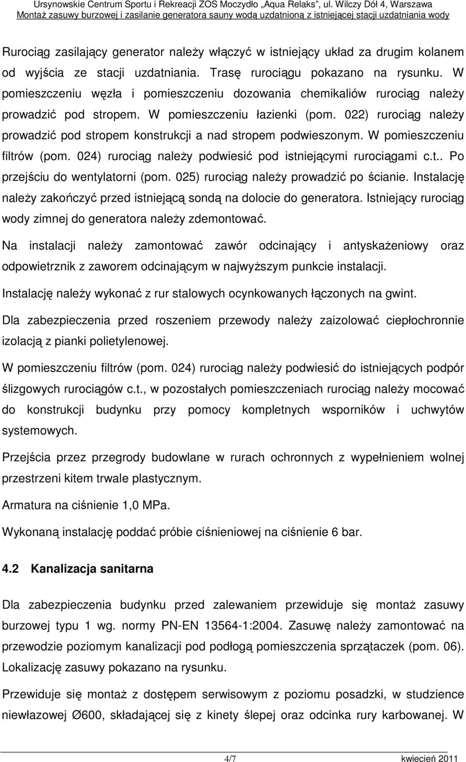 022) rurociąg naleŝy prowadzić pod stropem konstrukcji a nad stropem podwieszonym. W pomieszczeniu filtrów (pom. 024) rurociąg naleŝy podwiesić pod istniejącymi rurociągami c.t.. Po przejściu do wentylatorni (pom.