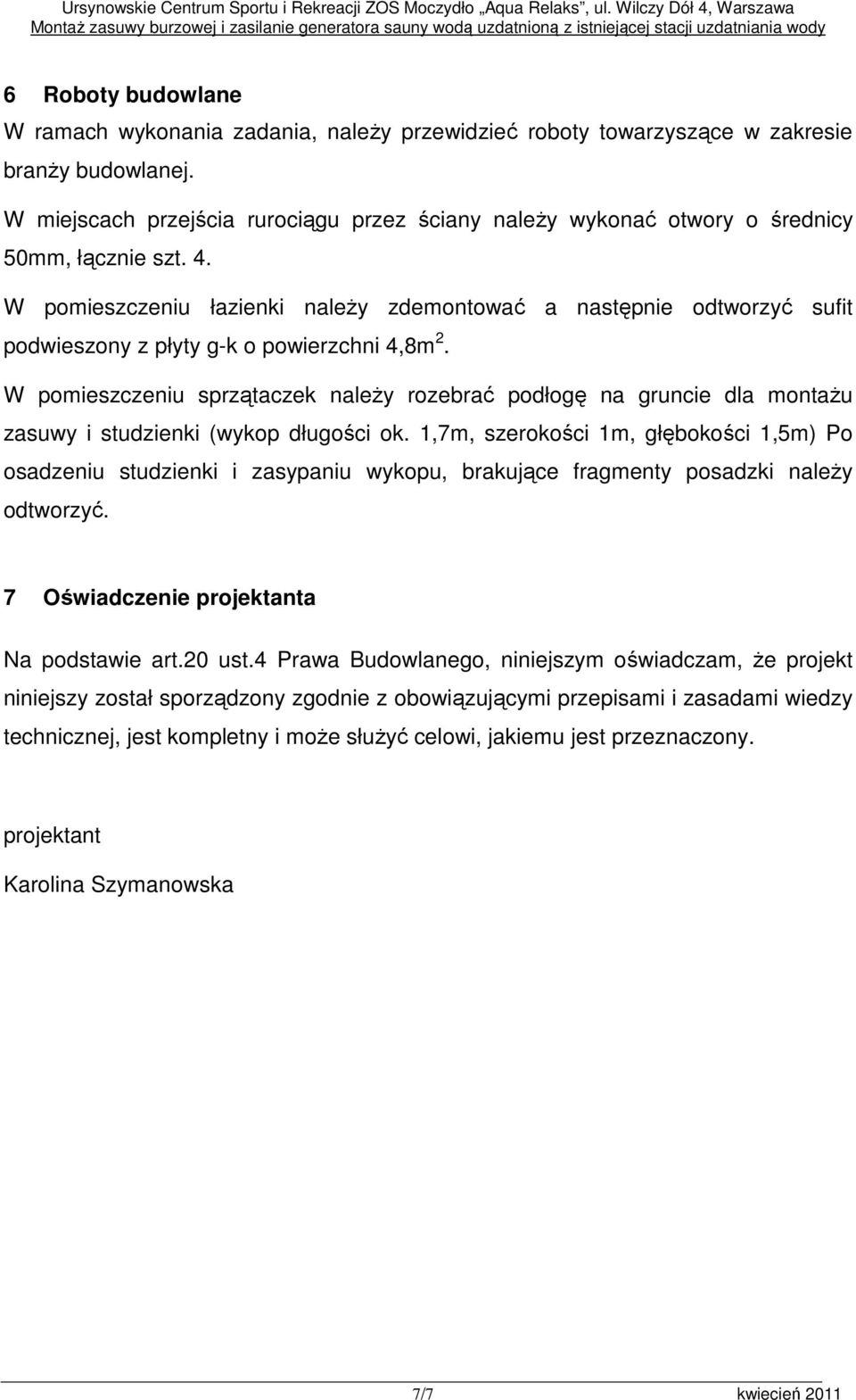 W pomieszczeniu łazienki naleŝy zdemontować a następnie odtworzyć sufit podwieszony z płyty g-k o powierzchni 4,8m 2.