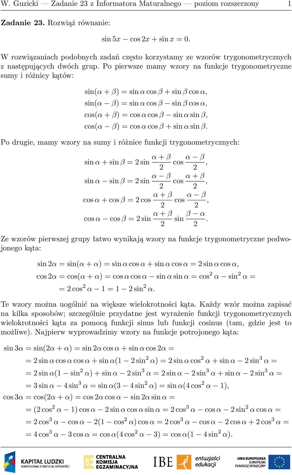 Po pierwsze mamy wzory na funkcje trygonometryczne sumy i różnicy kątów: sin(α + β) = sin α cos β + sin β cos α, sin(α β) = sin α cos β sin β cos α, cos(α + β) = cos α cos β sin α sin β, cos(α β) =