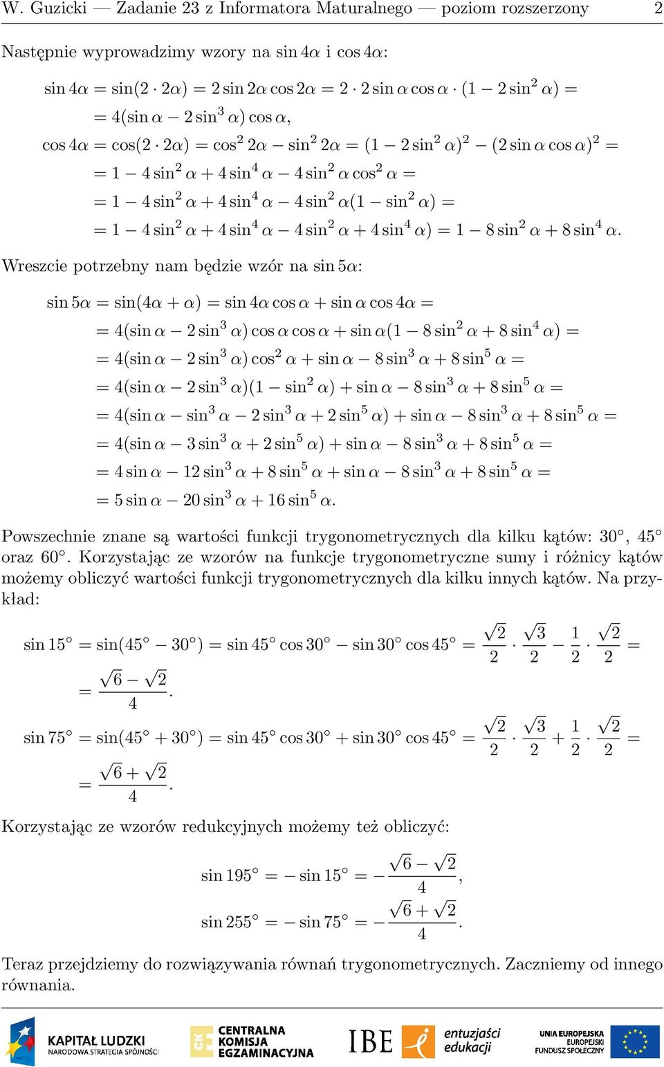 Wreszcie potrzebny nam będzie wzór na sin 5α: sin 5α = sin(α + α) = sin α cos α + sin α cos α = = (sin α sin 3 α) cos α cos α + sin α(1 8 sin α + 8 sin α) = = (sin α sin 3 α) cos α + sin α 8 sin 3 α