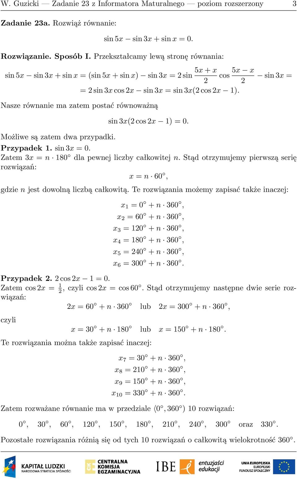 sin 3x = Nasze równanie ma zatem postać równoważną Możliwe są zatem dwa przypadki. sin 3x( cos x 1) = 0. Przypadek 1. sin 3x = 0. Zatem 3x = n 180 dla pewnej liczby całkowitej n.