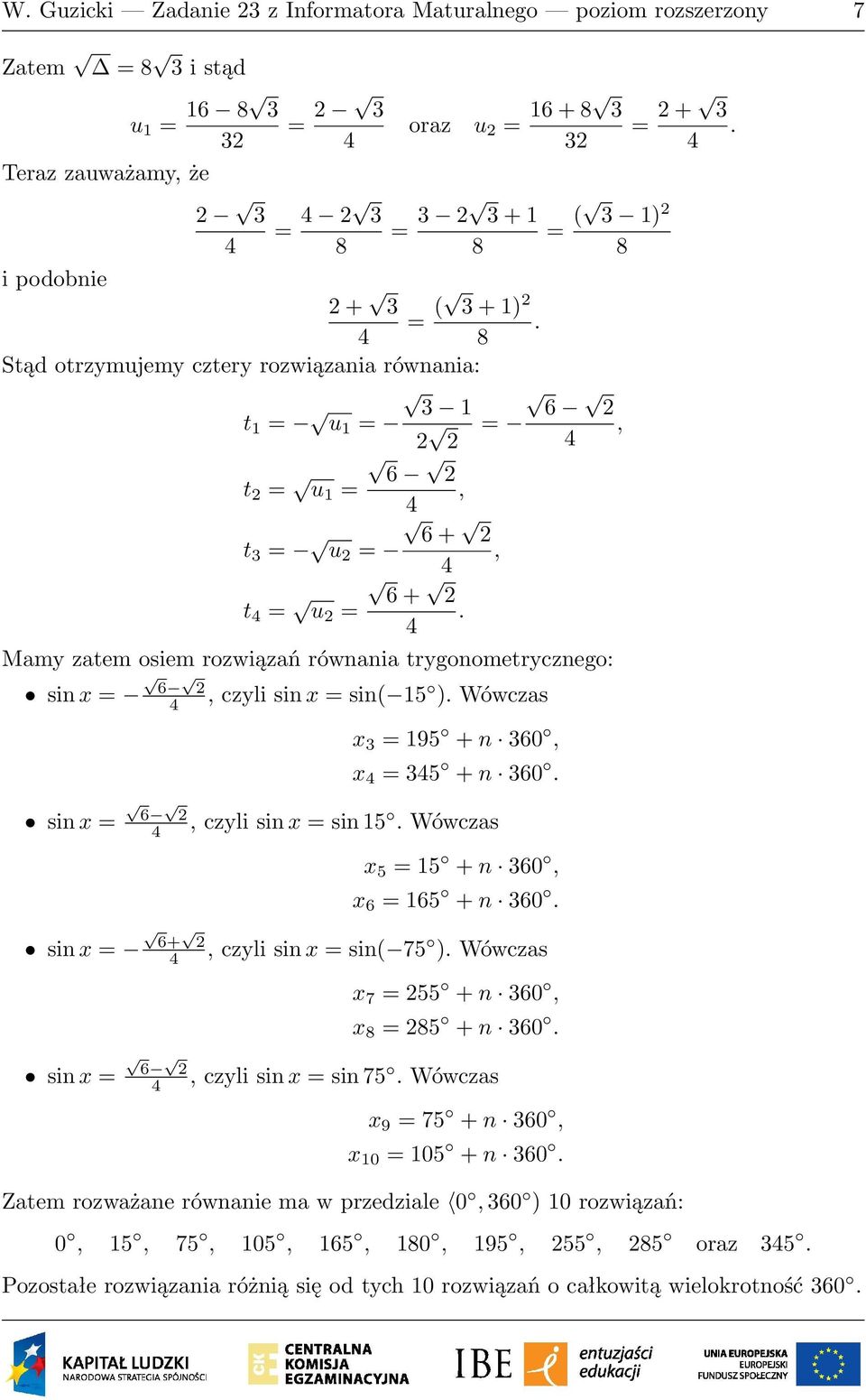 Mamy zatem osiem rozwiązań równania trygonometrycznego: sin x = 6, sin x = sin( 15 ). Wówczas x 3 = 195 + n 360, x = 35 + n 360. sin x = 6, sin x = sin 15.